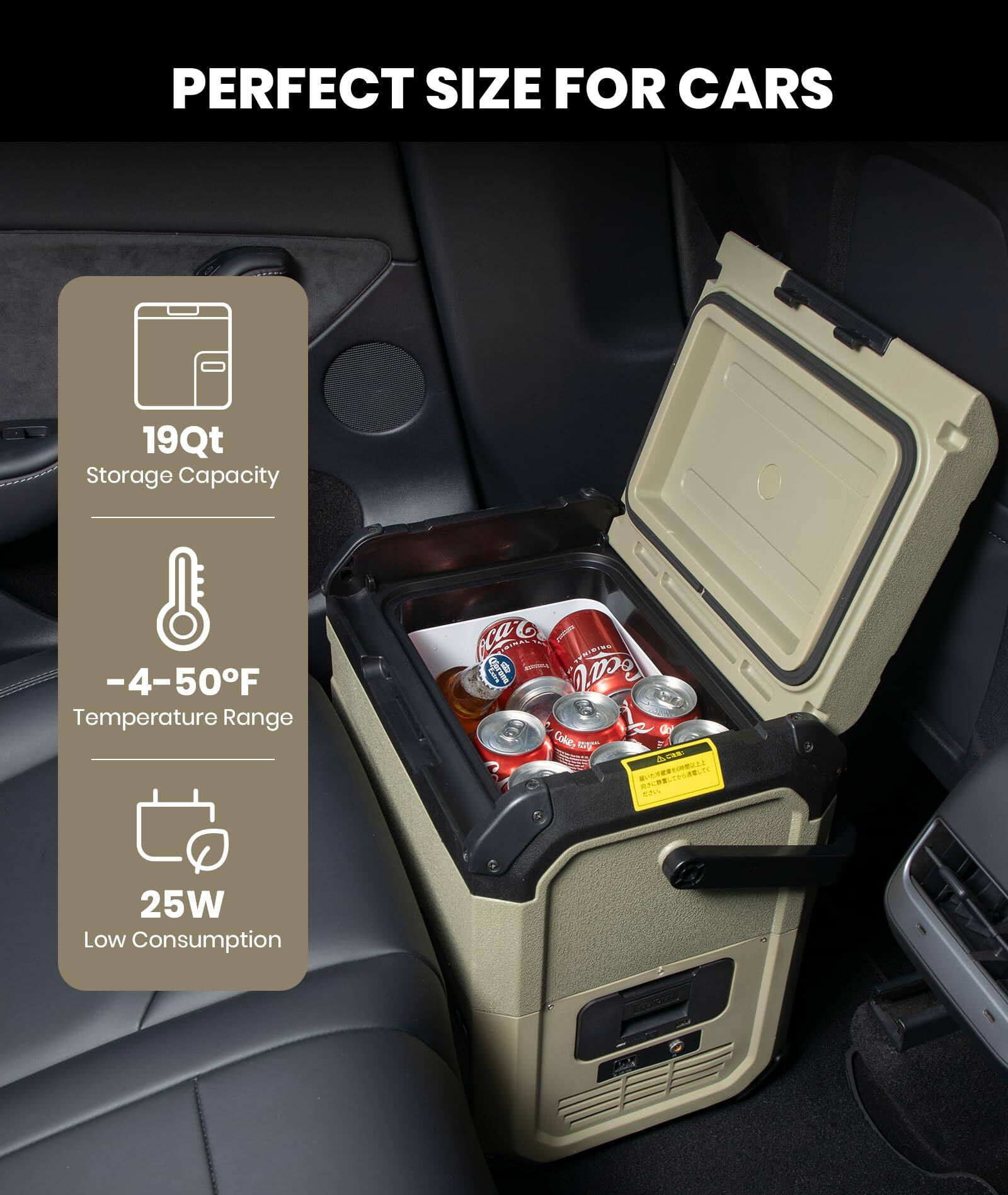 PERFECT SIZE FOR CARS

19Qt Storage Capacity

-4-50°F Temperature Range

25W Low Consumption