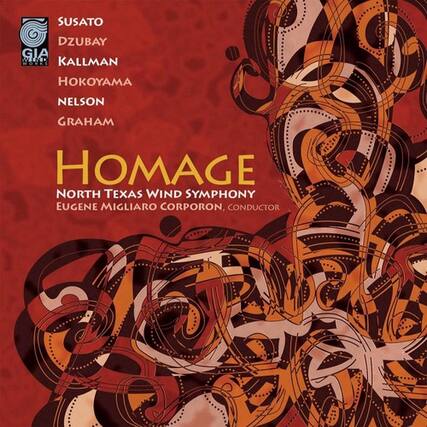 SUSATO
DZUBAY
KALLMAN
HOKOYAMA
NELSON
GRAHAM
HOMAGE
NORTH TEXAS WIND SYMPHONY
EUGENE MIGLIARO CORPORON, CONDUCTOR