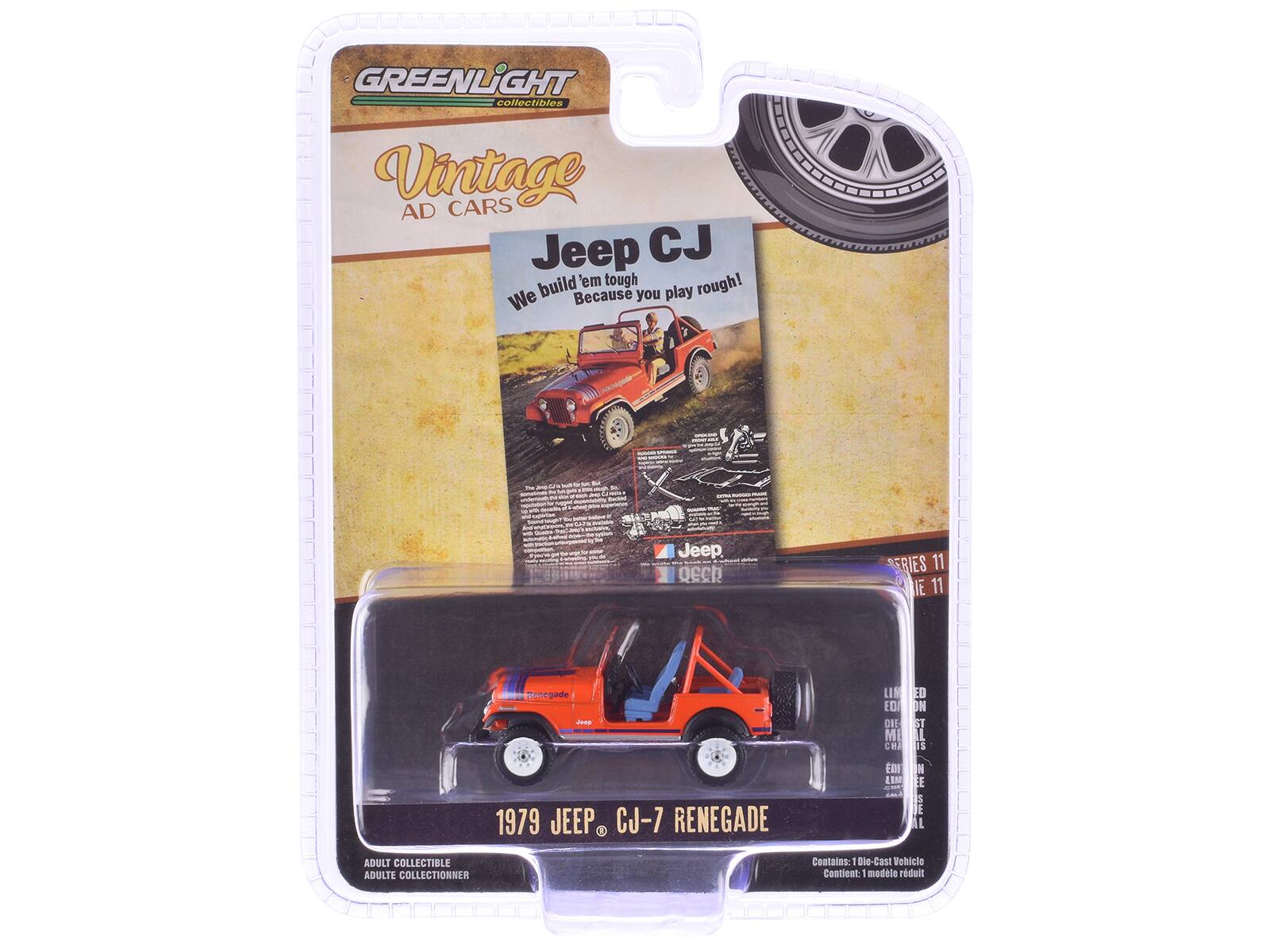GREENLIGHT collectibles Vintage CARS AD Jeep CJ build 'em tough rough! We Because you play

Jeep QECR ERIES 11 IE 11 Benegade JTE LIM ED DIE ME CH ON ST S 1979 JEEP CJ-7 RENEGADE EDE LIM NN E E

ADULT COLLECTIBLE ADULTE COLLECTIONNER

Contains: 1 Die-Cast Vehicle Contient 1 modèle réduit