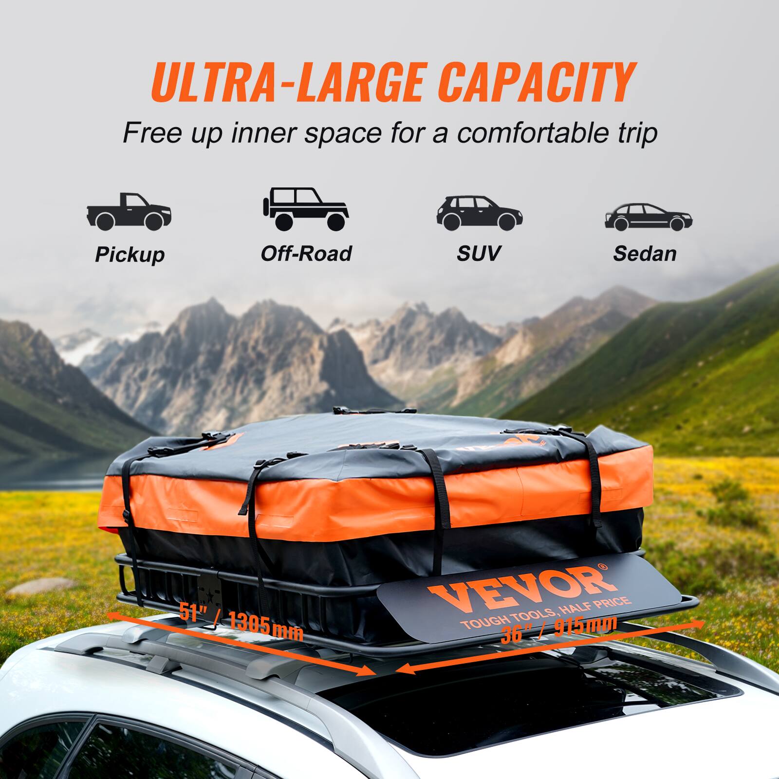 ULTRA-LARGE CAPACITY Free up inner space for a comfortable trip Pickup Off-Road SUV Sedan

51" / 1305mm

VEVOR TOOLS HALF PRICE TOUGH 915mm 36"