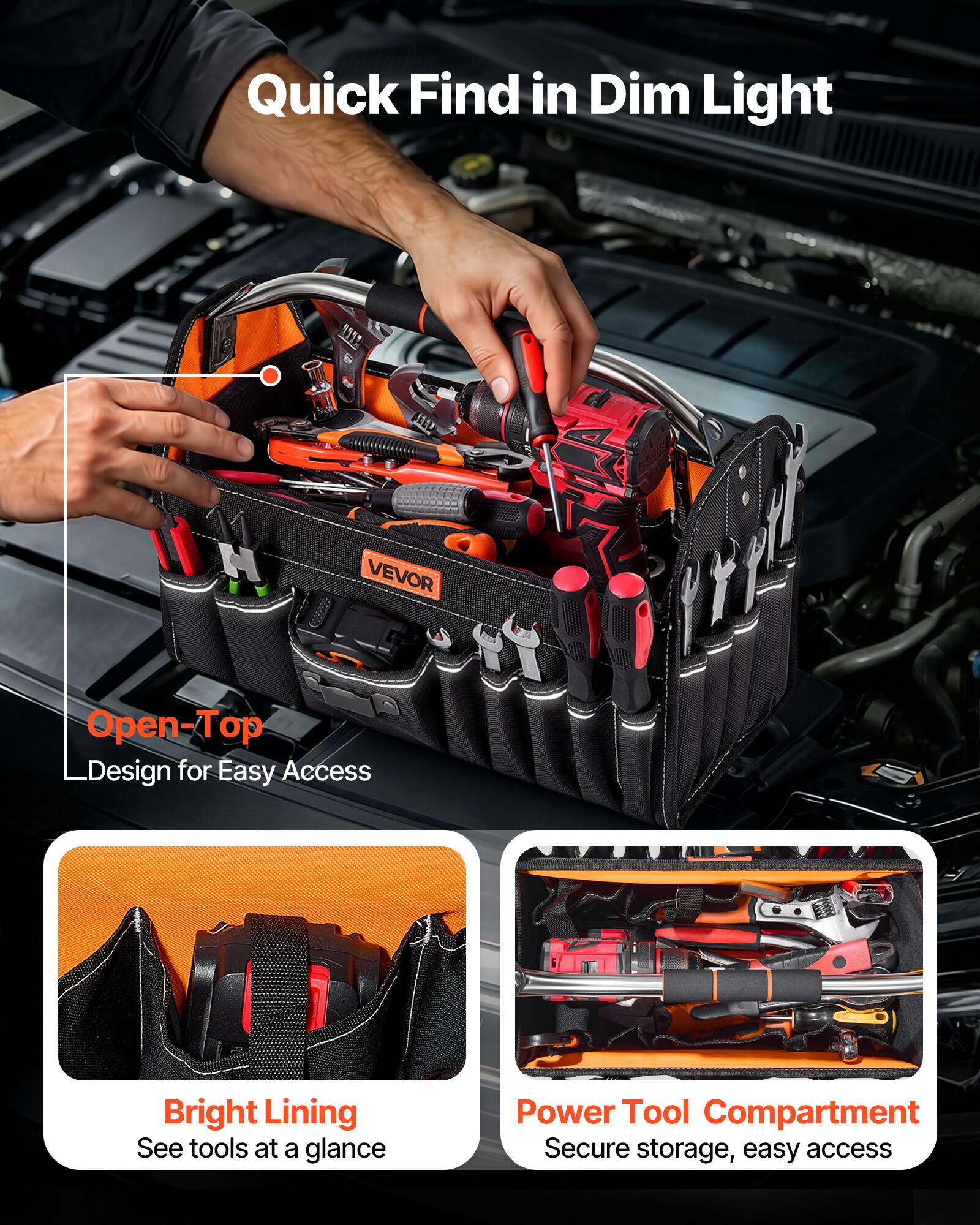 Quick Find in Dim Light

1911 D H VEVOR

Open-Top Design for Easy Access

Bright Lining
See tools at a glance

Power Tool Compartment
Secure storage, easy access