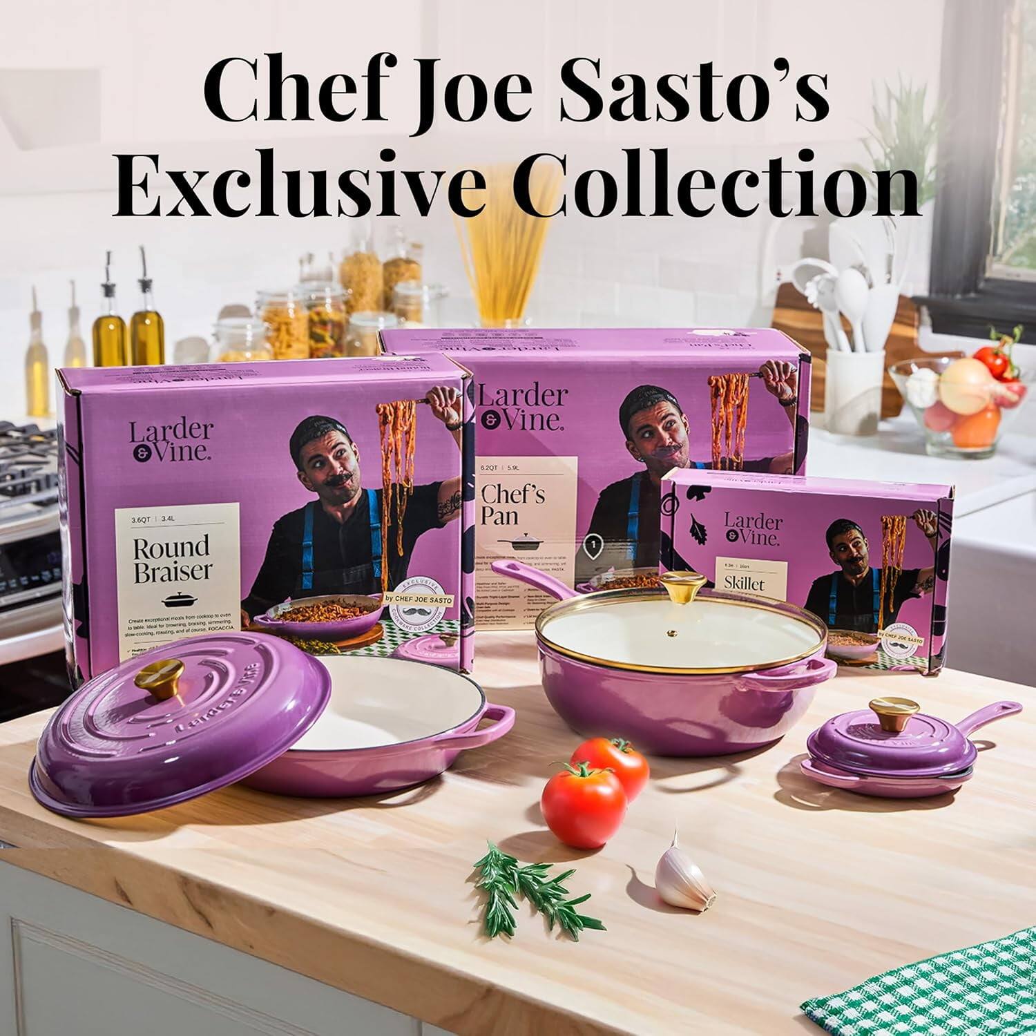 Chef Joe Sasto's Exclusive Collection  
Larder & Vine  
Round Braiser  
Chef's Pan  
Skillet