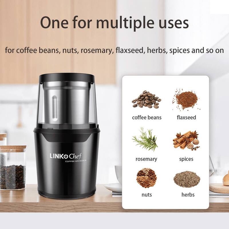 One for multiple uses  
for coffee beans, nuts, rosemary, flaxseed, herbs, spices and so on  

LINKO Chef COFFEE GRINDER  

coffee beans  
flaxseed  
rosemary  
spices  
nuts  
herbs