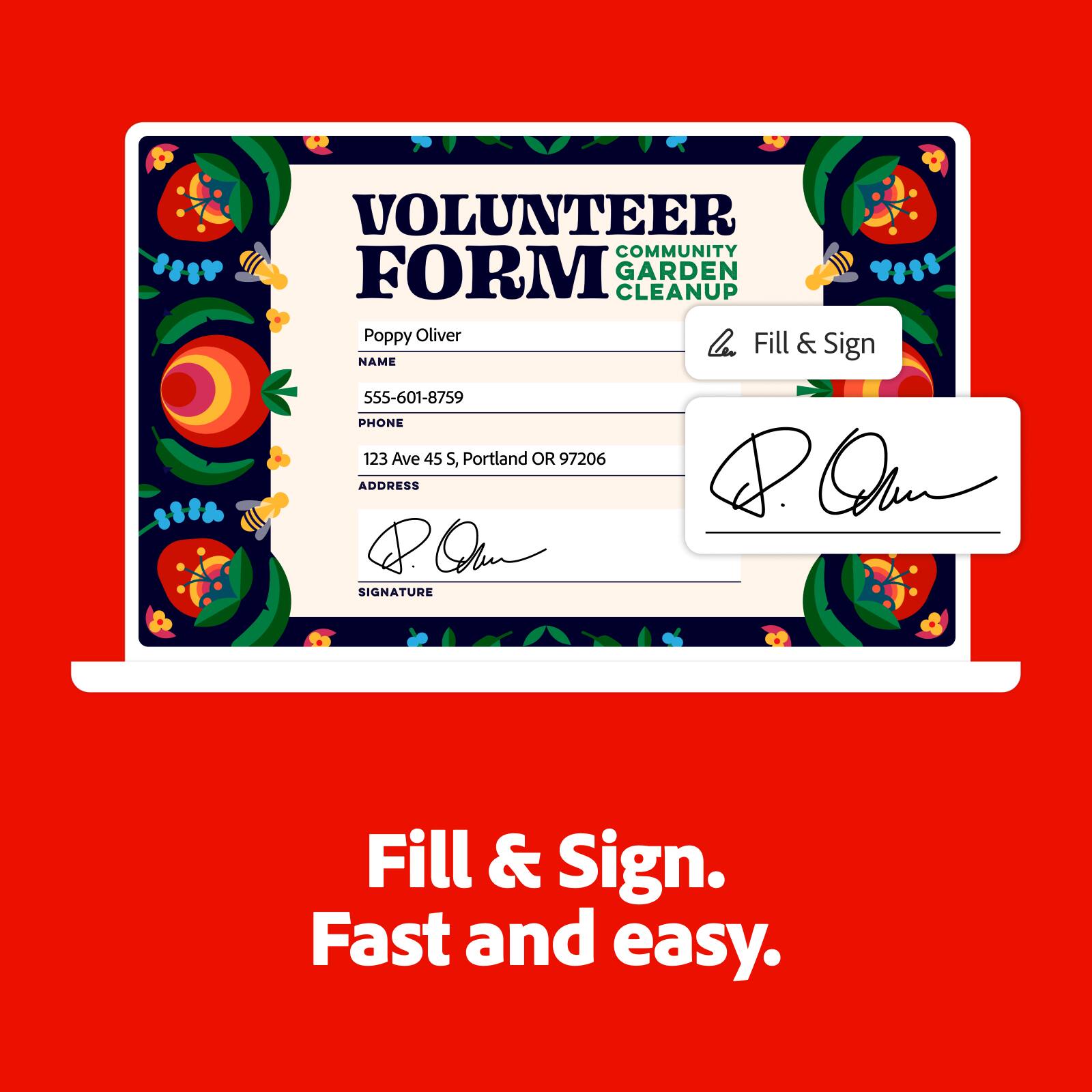 VOLUNTEER COMMUNITY GARDEN CLEANUP FORM

Poppy Oliver  
NAME

555-601-8759  
PHONE

123 Ave 45 S, Portland OR 97206  
ADDRESS

[Signature]  
SIGNATURE

Fill & Sign

Fill & Sign.  
Fast and easy.