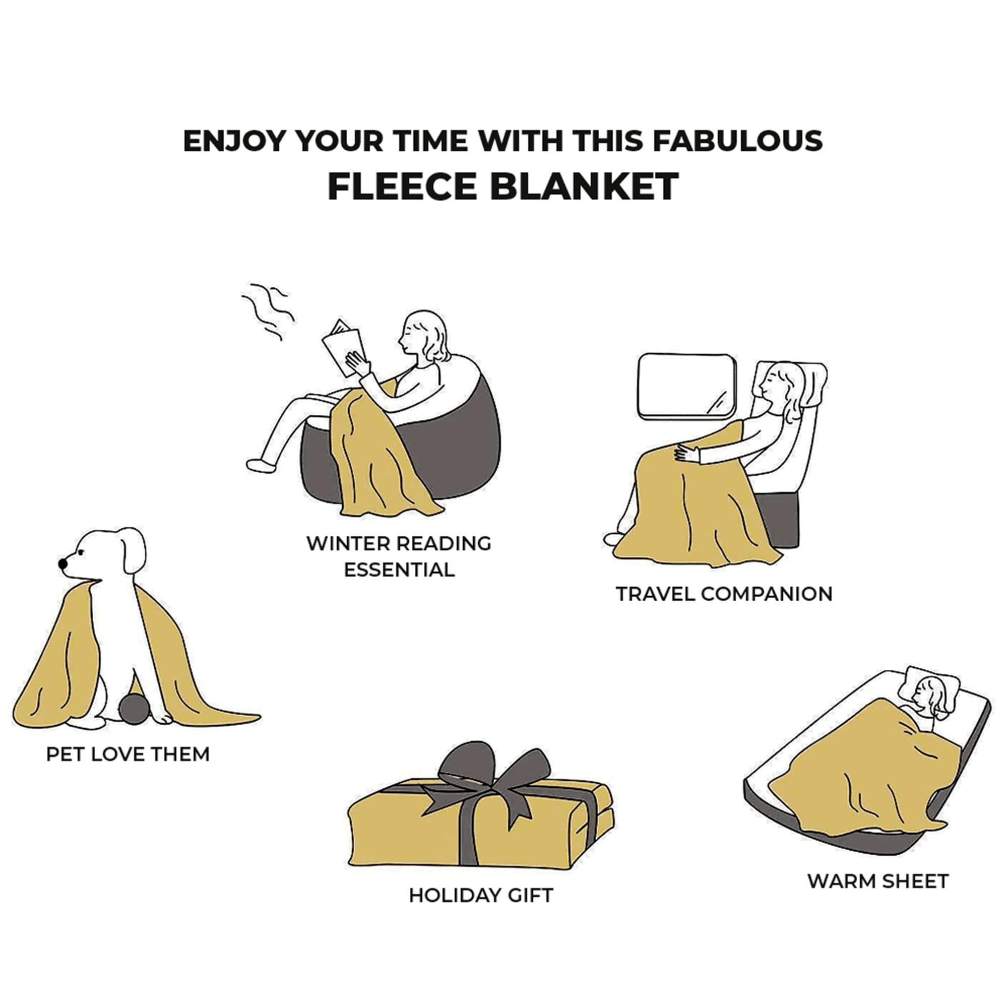 ENJOY YOUR TIME WITH THIS FABULOUS FLEECE BLANKET

- WINTER READING ESSENTIAL
- TRAVEL COMPANION
- PET LOVE THEM
- HOLIDAY GIFT
- WARM SHEET