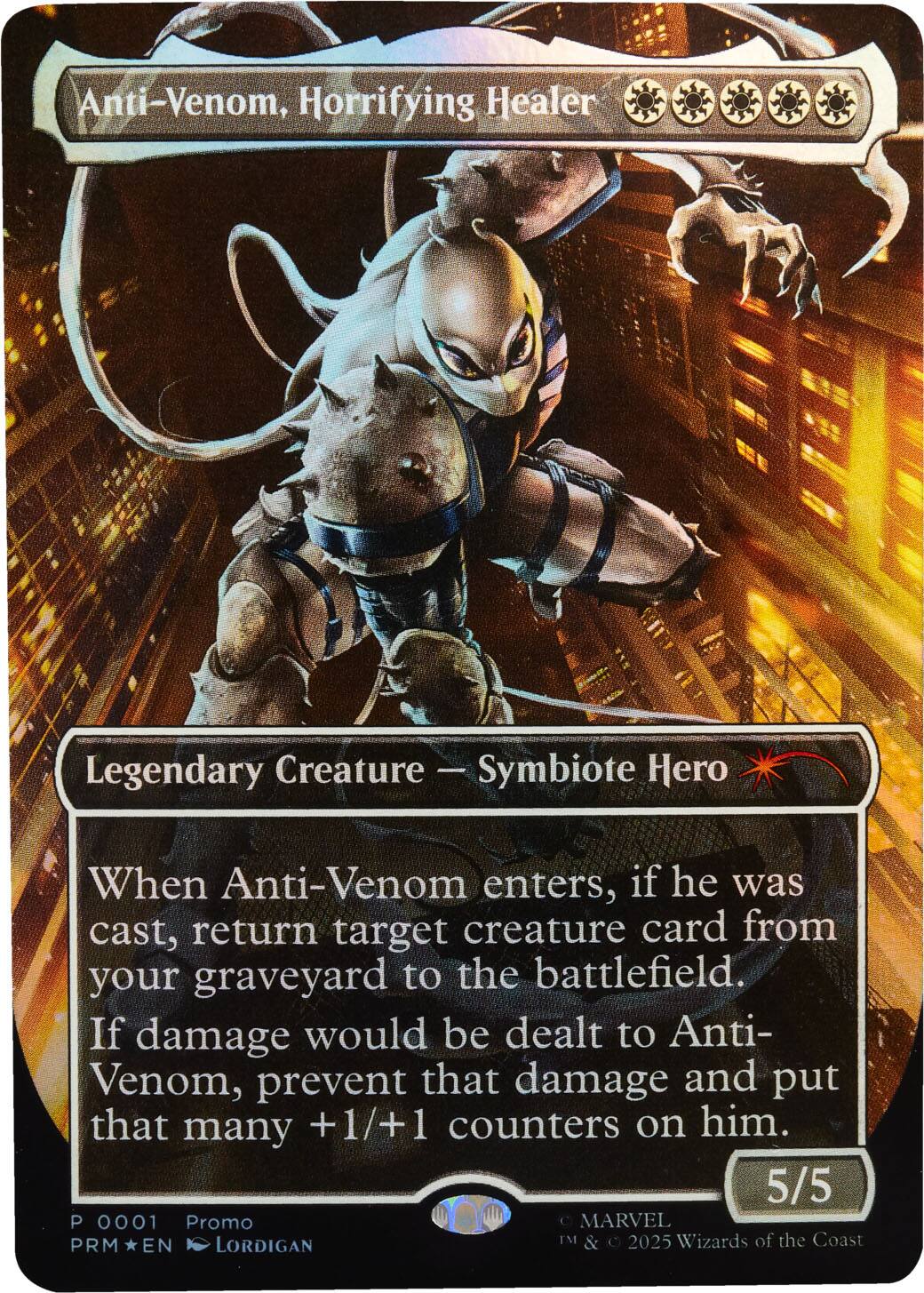 Anti-Venom, Horrifying Healer

Legendary Creature — Symbiote Hero

When Anti-Venom enters, if he was cast, return target creature card from your graveyard to the battlefield.

If damage would be dealt to Anti-Venom, prevent that damage and put that many +1/+1 counters on him.

5/5

P 0001 Promo PRM*EN LORDIGAN

© MARVEL TM & © 2025 Wizards of the Coast