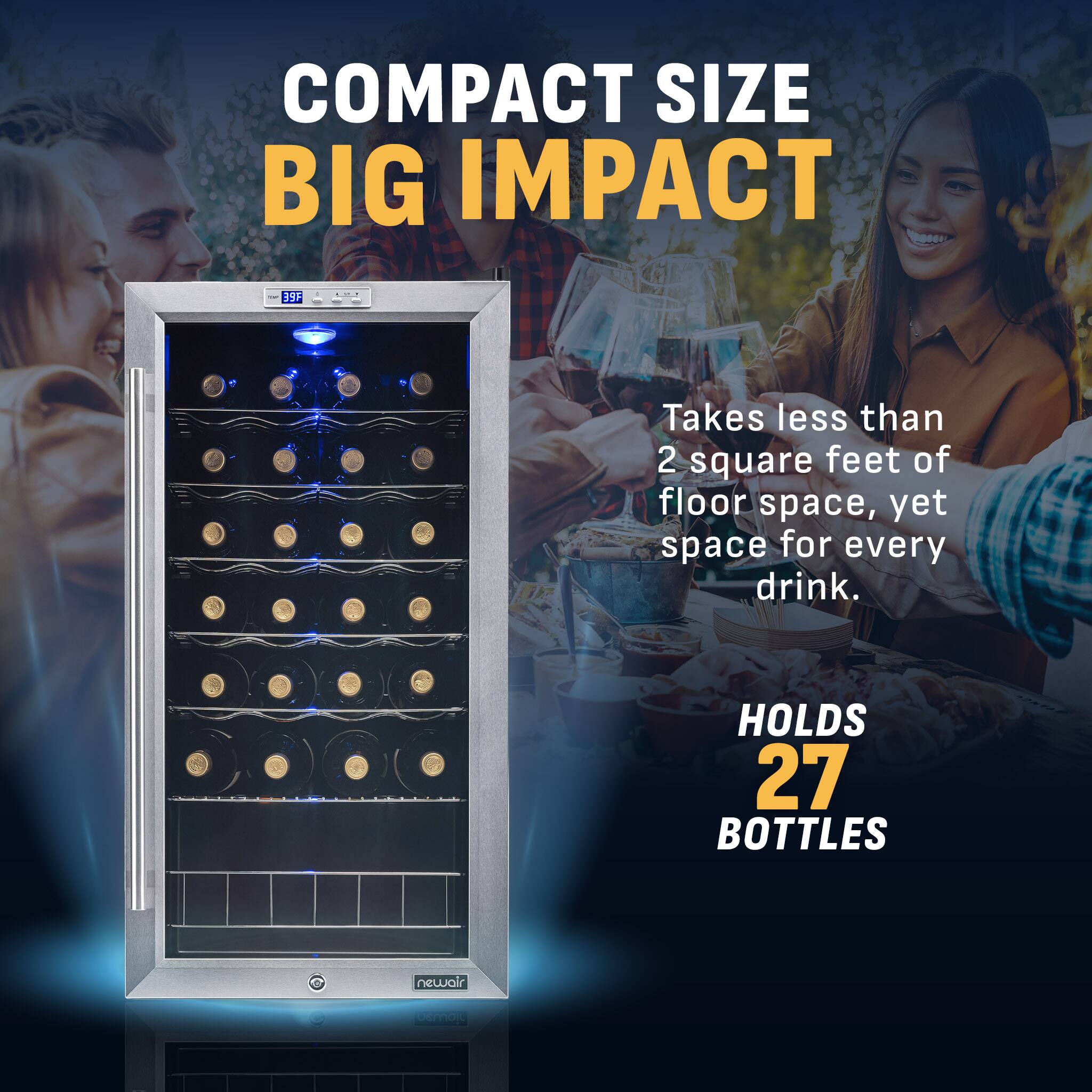 COMPACT SIZE BIG IMPACT

Takes less than 2 square feet of floor space, yet space for every drink.

HOLDS 27 BOTTLES

newair