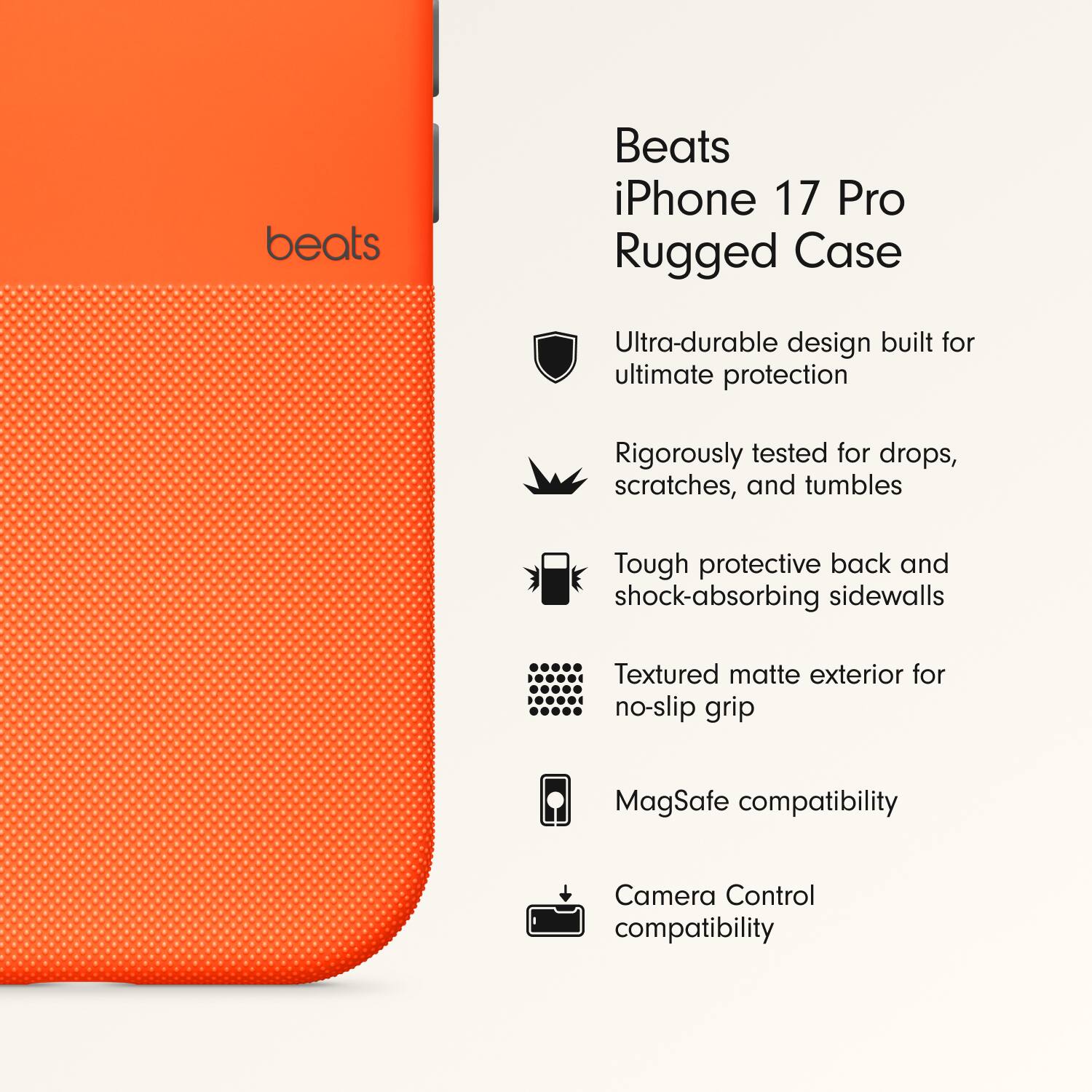 Beats iPhone 17 Pro Rugged Case

- Ultra-durable design built for ultimate protection
- Rigorously tested for drops, scratches, and tumbles
- Tough protective back and shock-absorbing sidewalls
- Textured matte exterior for no-slip grip
- MagSafe compatibility
- Camera Control compatibility