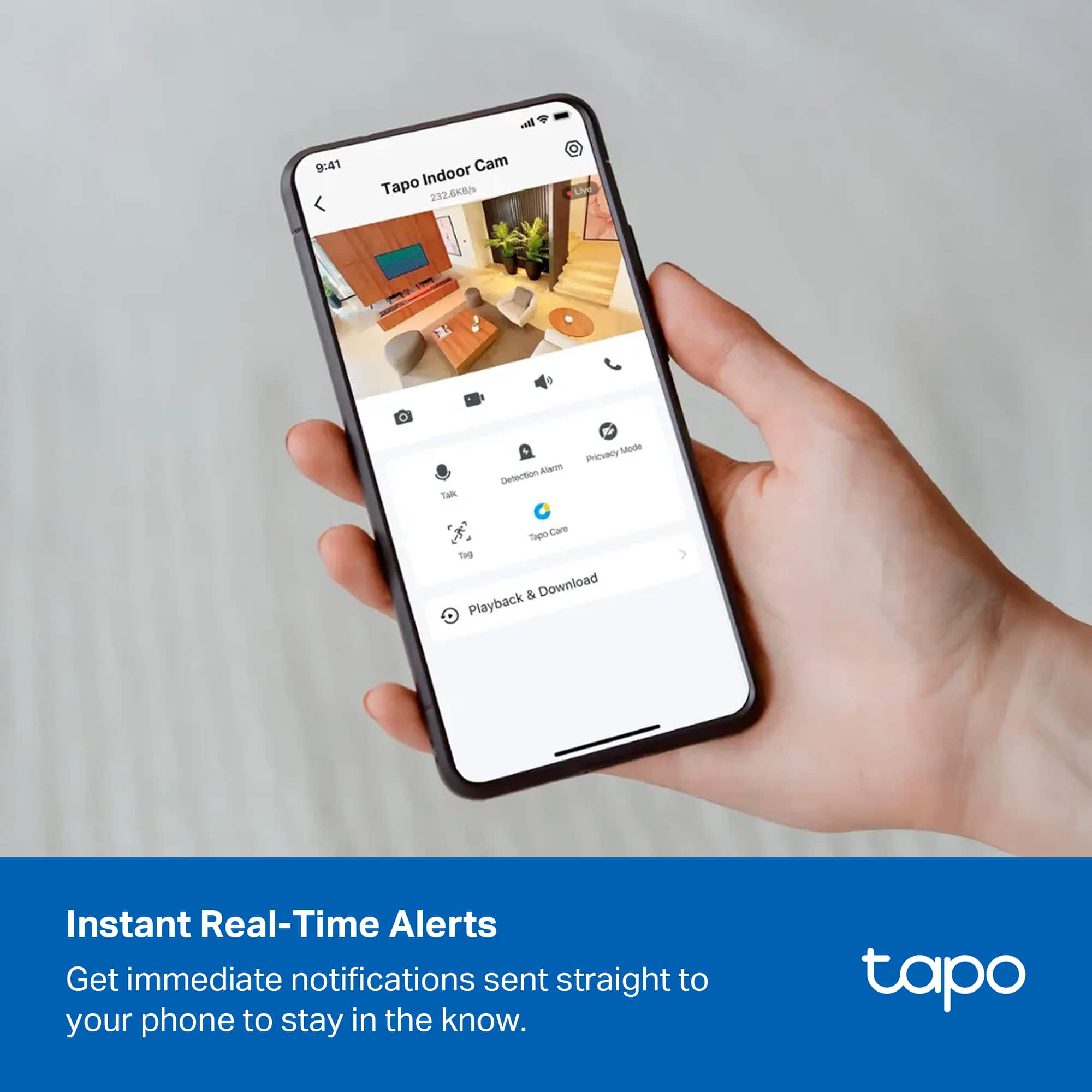 Sure, here is the corrected and grouped text:
---
**Tapo Indoor Cam**
- **9:41**
- **232.6K/89**
**Features:**
- Talk
- Detection Alarm
- Tapo Care
- Tag
- Playback & Download
**Modes:**
- Privacy Mode
**Alerts:**
- Instant Real-Time Alerts
- Get immediate notifications sent straight to your phone to stay in the know.
**Tapo**