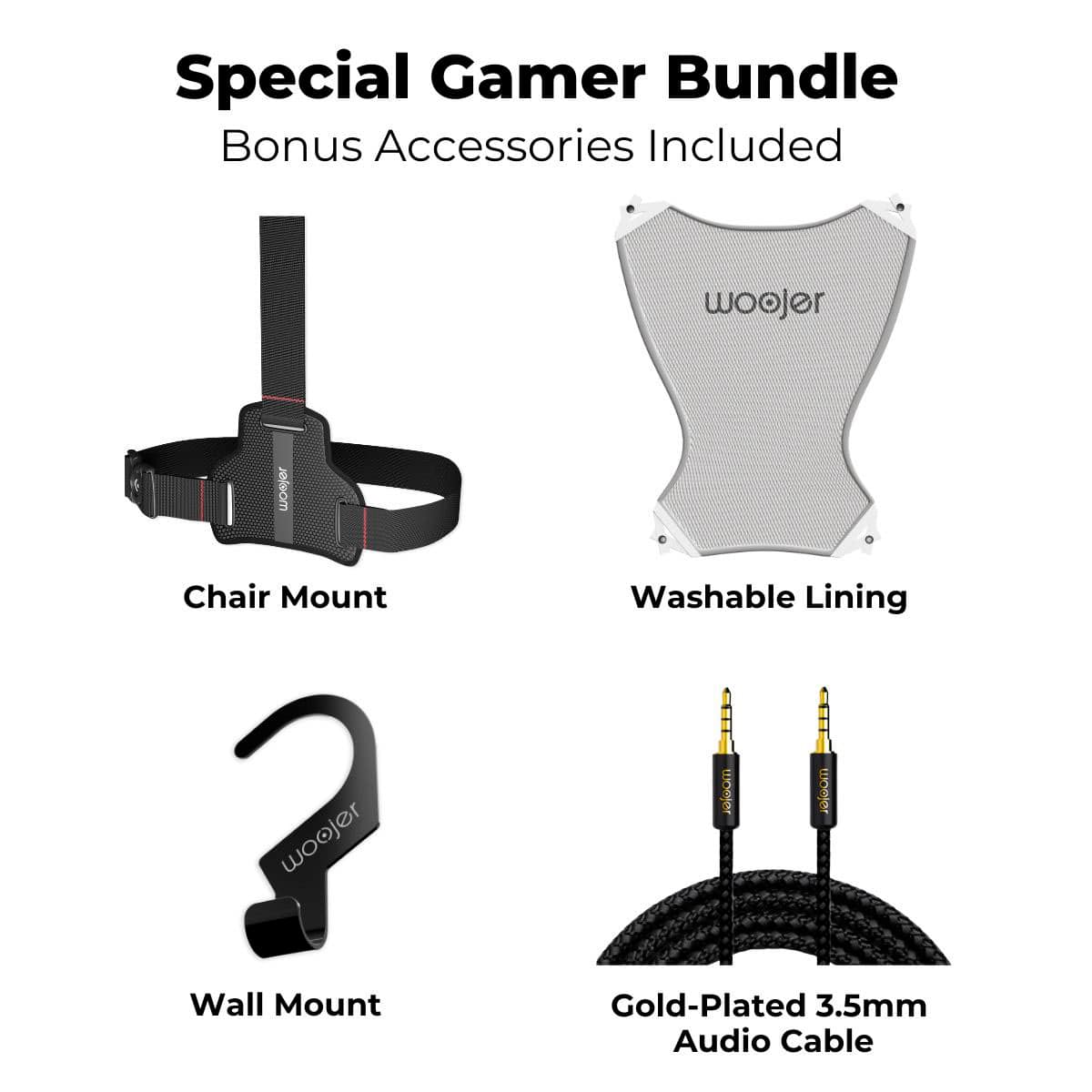 Special Gamer Bundle Bonus Accessories Included: woojer, Chair Mount, Washable Lining, Wall Mount, Gold-Plated 3.5mm Audio Cable.