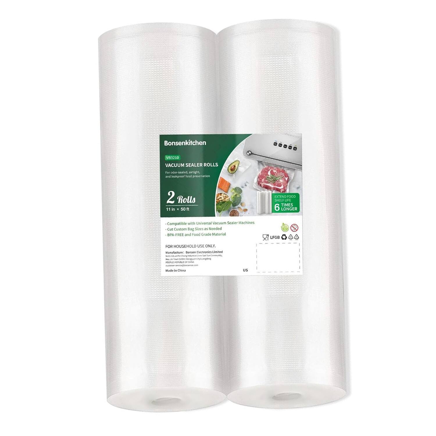 Bonsenkitchen
V1258
VACUUM SEALER ROLLS
For odor-sealed, airtight, and hermetically sealed food preservation
2 Rolls
11 in x 50 ft
Compatible with Universal Vacuum Sealer Machines
-Cut Custom Bag Sizes as Needed
-BPA FREE and Food Grade Material
FOR HOUSEHOLD USE ONLY.
Made in China
Extend Food Shelf Life 6 Times Longer
Material
LFGB
US
Made in China