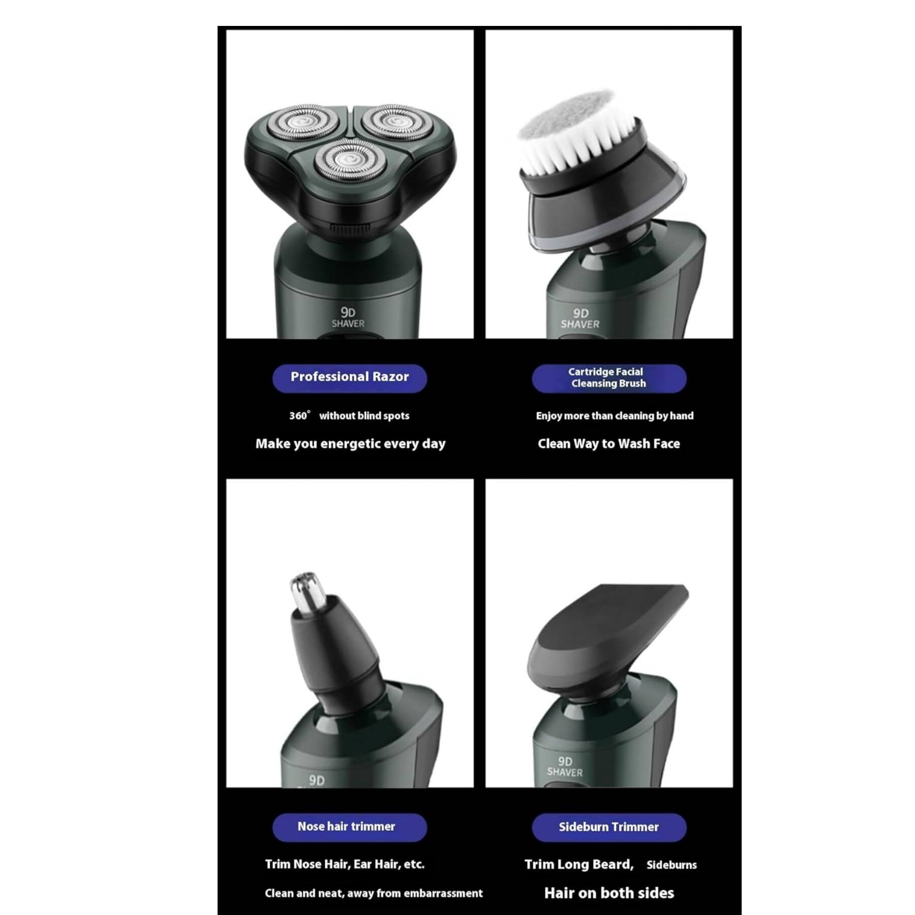 9D SHaver Professional Razor Cartridge Facial Cleansing Brush 360° without blind spots

Enjoy more than cleaning by hand. Make you energetic every day. Clean Way to Wash Face.

9D SHaver Nose hair trimmer
Trim Nose Hair, Ear Hair, etc. Clean and neat, away from embarrassment.

9D SHaver Sideburn Trimmer
Trim Long Beard, Sideburns. Hair on both sides.
