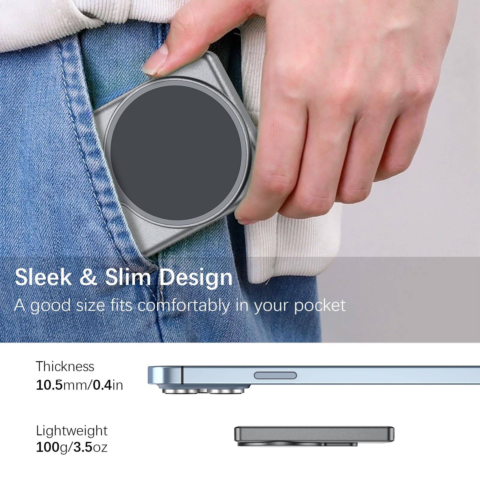 Sleek & Slim Design  
A good size fits comfortably in your pocket  

Thickness  
10.5mm/0.4in  

Lightweight  
100g/3.5oz