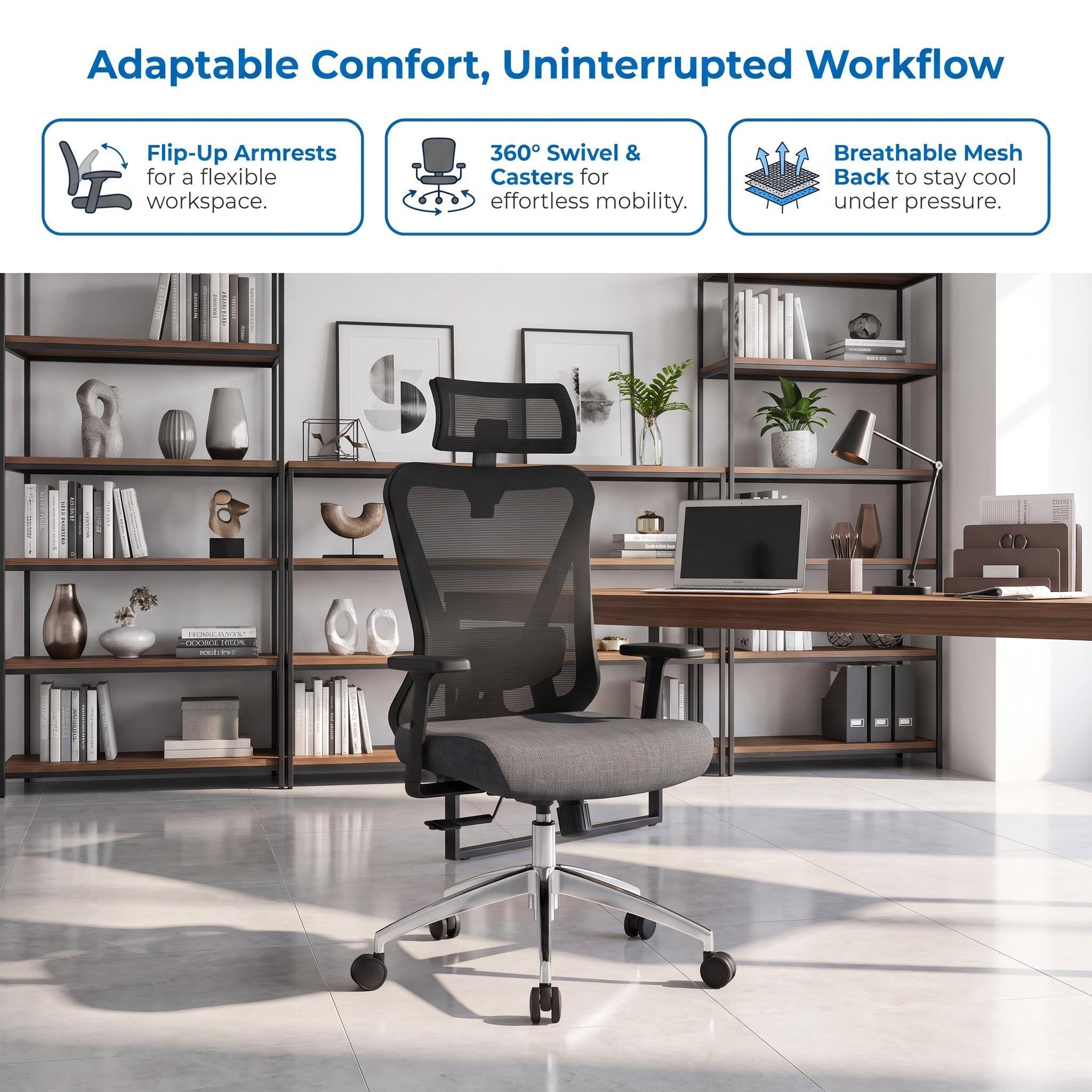 Adaptable Comfort, Uninterrupted Workflow

- Flip-Up Armrests for a flexible workspace.
- 360° Swivel & Casters for effortless mobility.
- Breathable Mesh Back to stay cool under pressure.