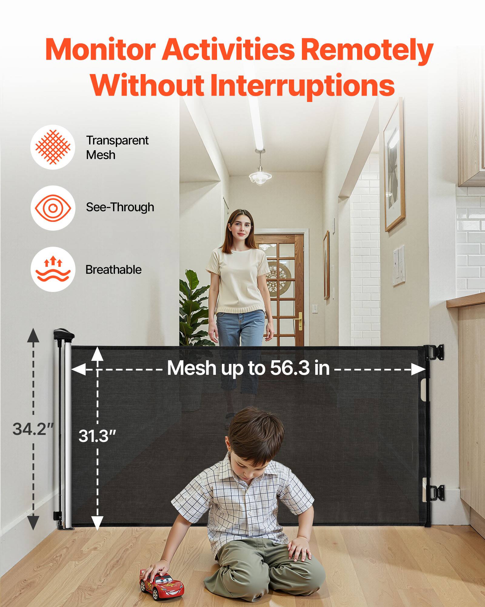 Monitor Activities Remotely Without Interruptions

- Transparent Mesh
- See-Through
- Breathable

Mesh up to 56.3 in

34.2" 31.3"