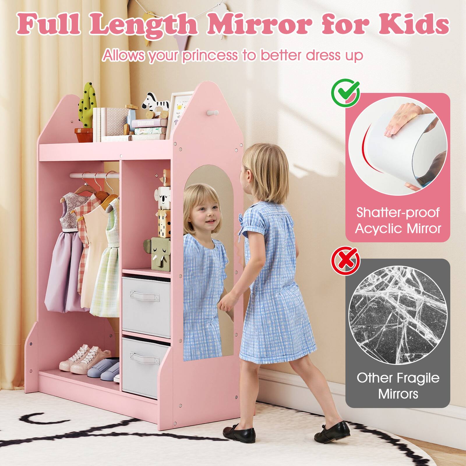Full Length Mirror for Kids  
Allows your princess to better dress up  

Shatter-proof Acrylic Mirror  
Other Fragile Mirrors