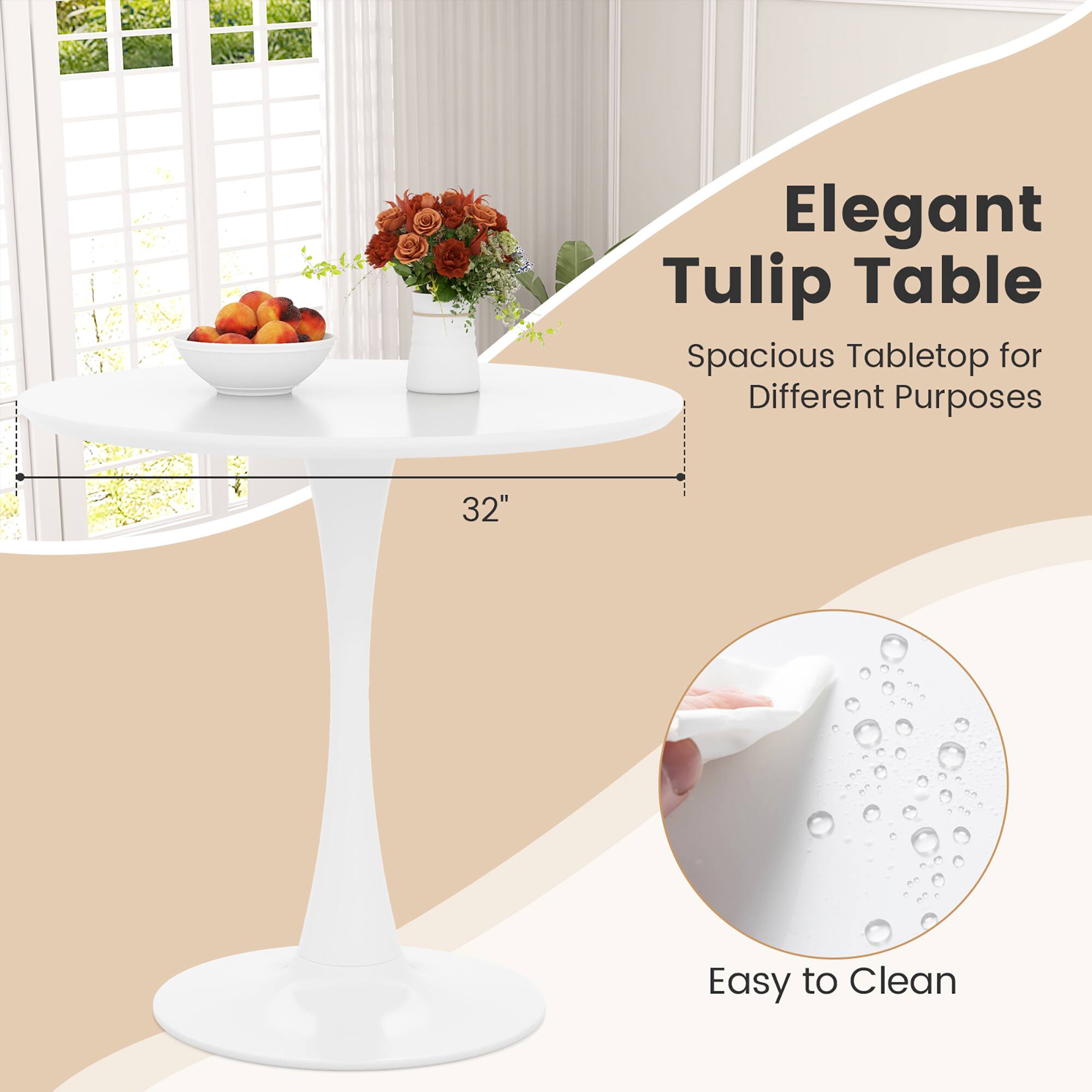 Elegant Tulip Table  
Spacious Tabletop for Different Purposes  
32"  
Easy to Clean
