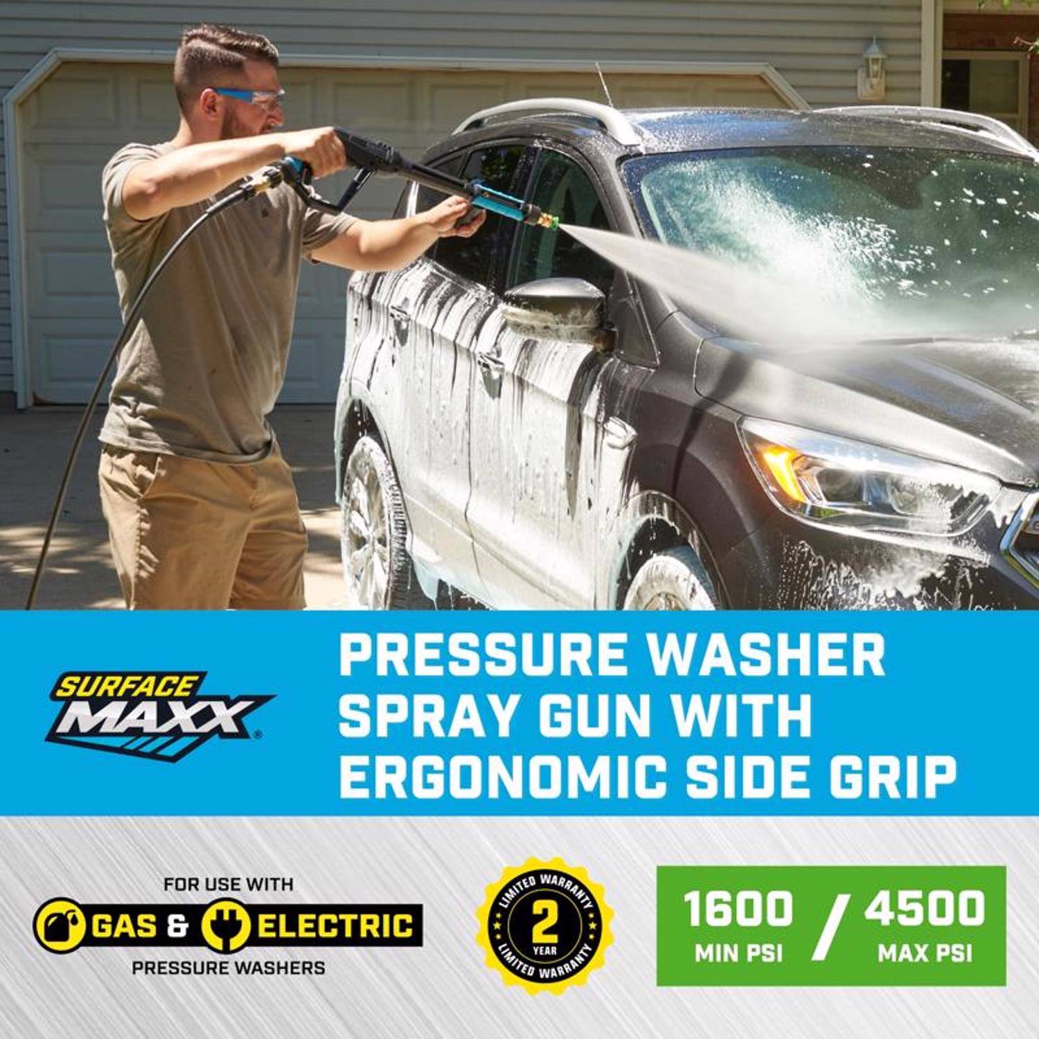 PRESSURE WASHER SURFACE MAXX SPRAY GUN WITH ERGONOMIC SIDE GRIP FOR USE WITH GAS & ELECTRIC PRESSURE WASHERS

- LIMITED WARRANTY: 2 YEAR
- MIN PSI: 1600
- MAX PSI: 4500