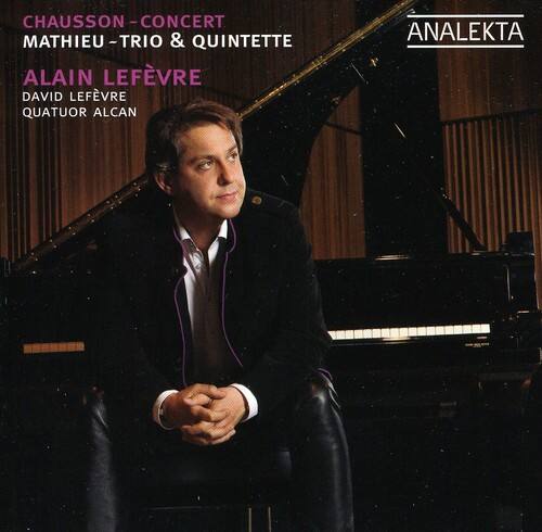 CHAUSSON - CONCERT  
MATHEU - TRIO & QUINTETTE  

ALAIN LEFÈVRE  
DAVID LEFÈVRE  
QUATUOR ALCAN  

ANALEKTA