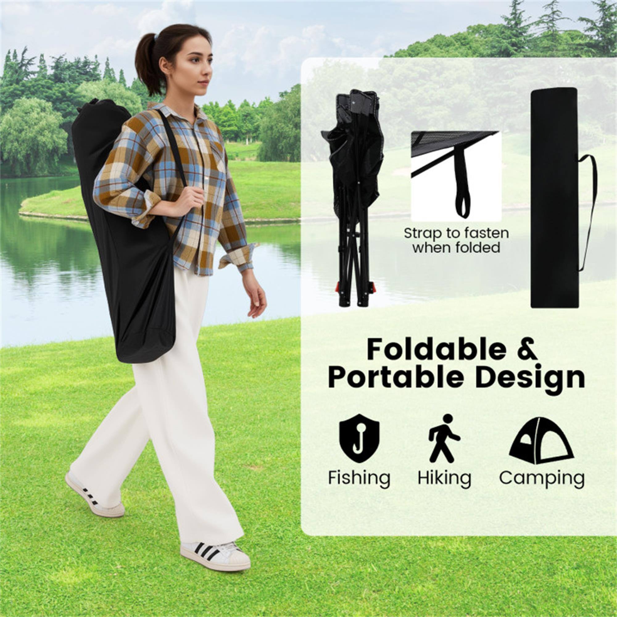 Strap to fasten when folded

Foldable & Portable Design

Fishing  
Hiking  
Camping