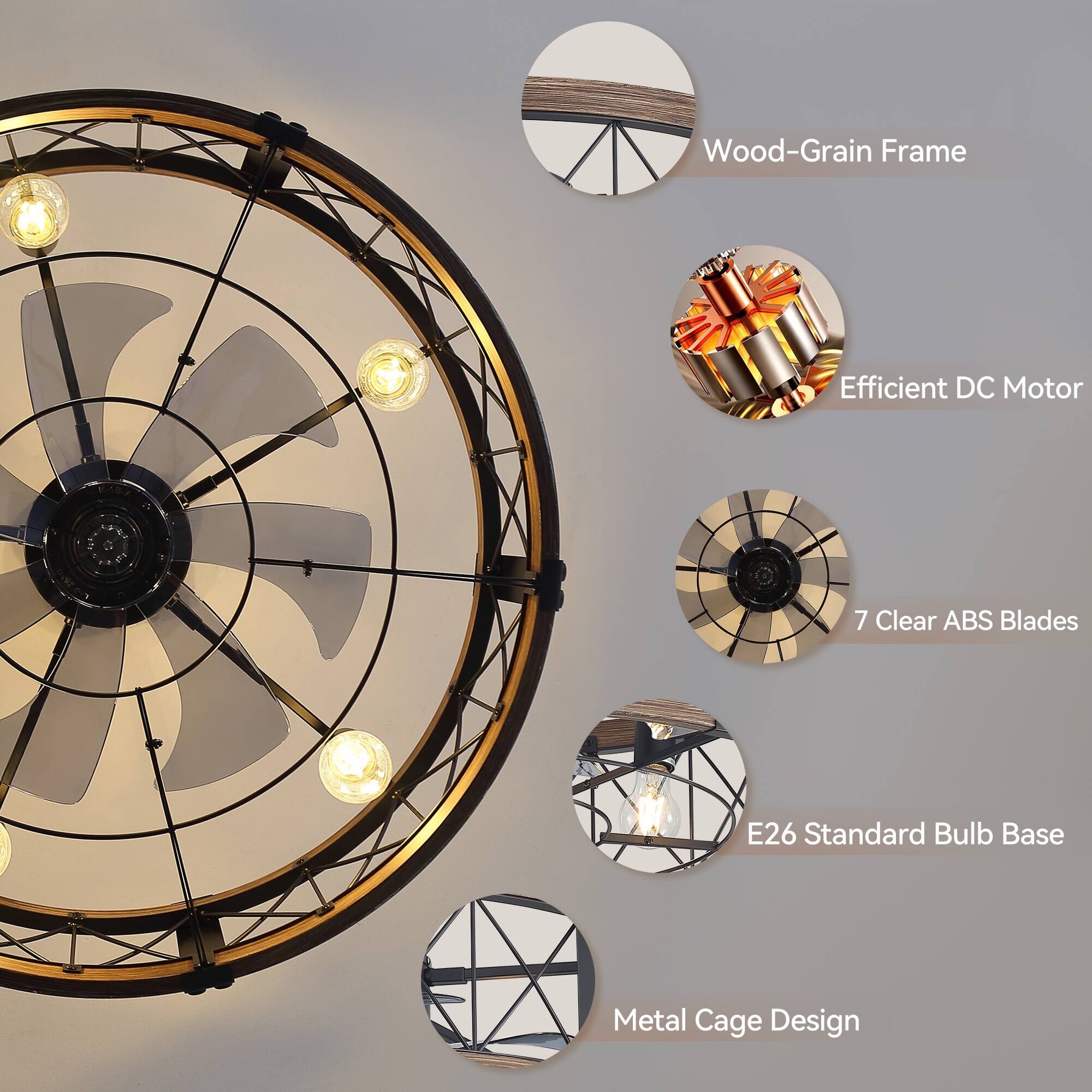 Wood-Grain Frame  
Efficient DC Motor  
7 Clear ABS Blades  
E26 Standard Bulb Base  
Metal Cage Design