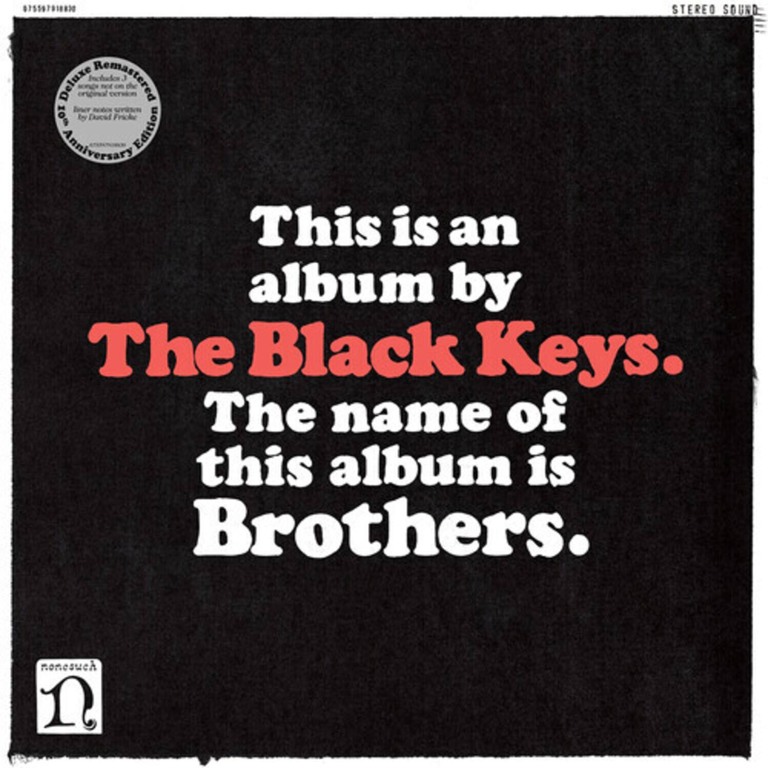 This is an album by The Black Keys.  
The name of this album is Brothers.  

Deluxe Remastered  
Includes 3 songs not on the original album  
by Dan Auerbach  
Anniversary Edition  

STEREO SOUND  

nonesuch