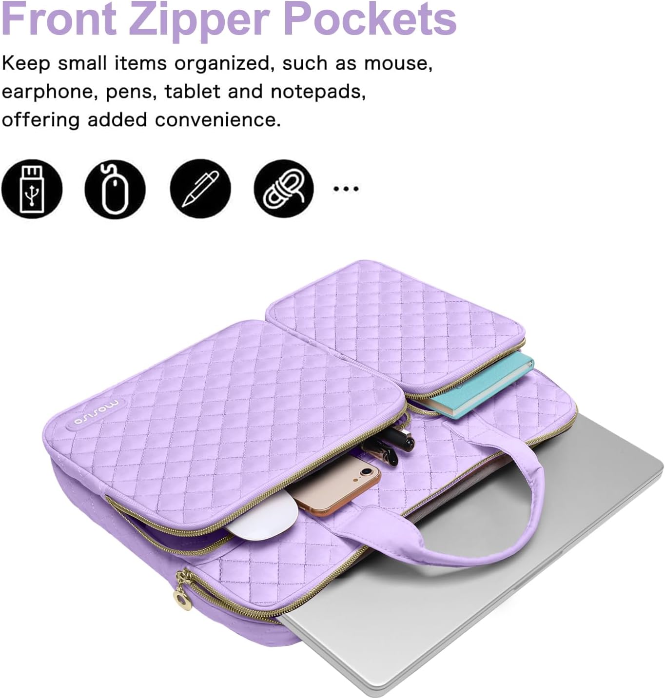 Front Zipper Pockets  
Keep small items organized, such as mouse, earphone, pens, tablet and notepads, offering added convenience.