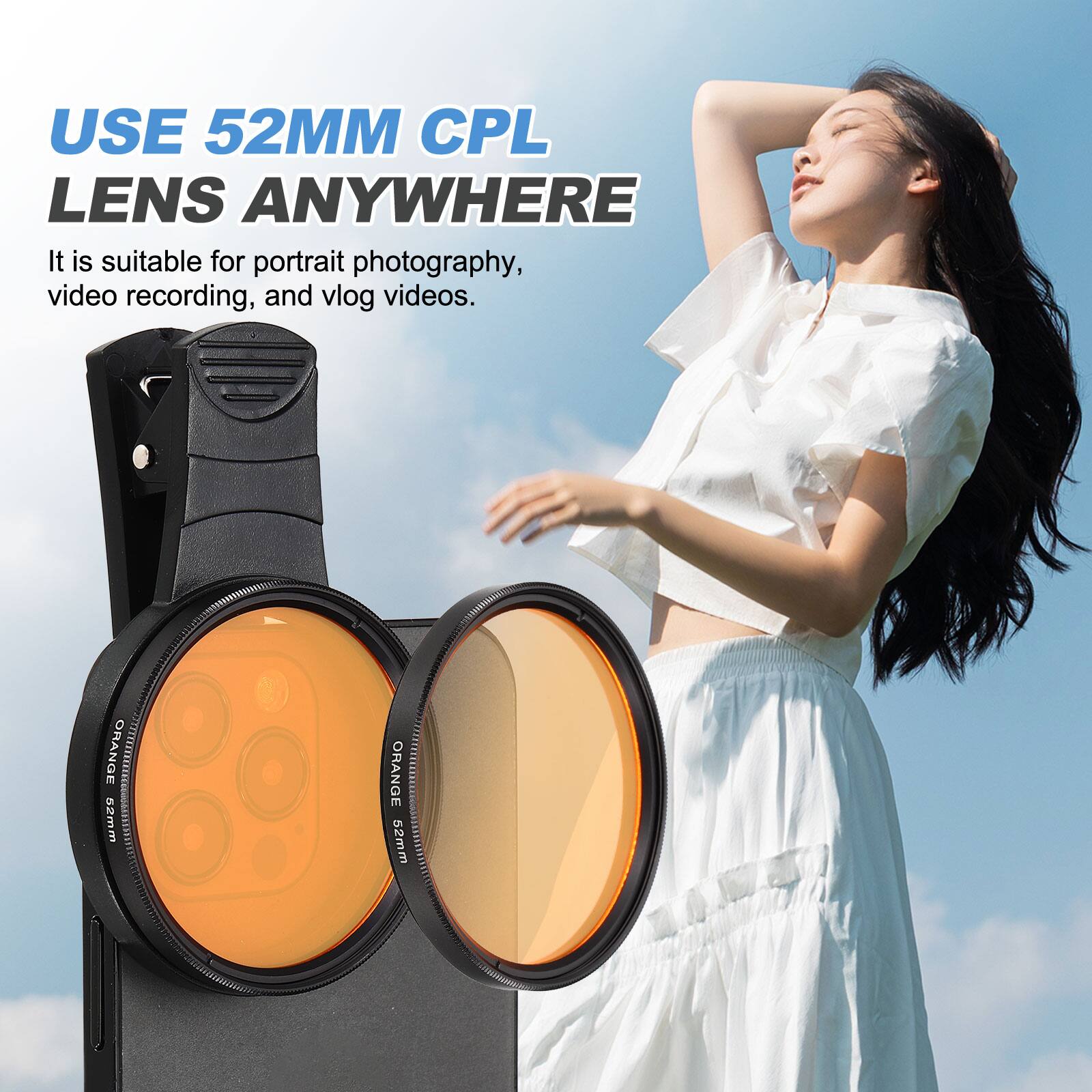 USE 52MM CPL LENS ANYWHERE

It is suitable for portrait photography, video recording, and vlog videos.

ORANGE 52mm