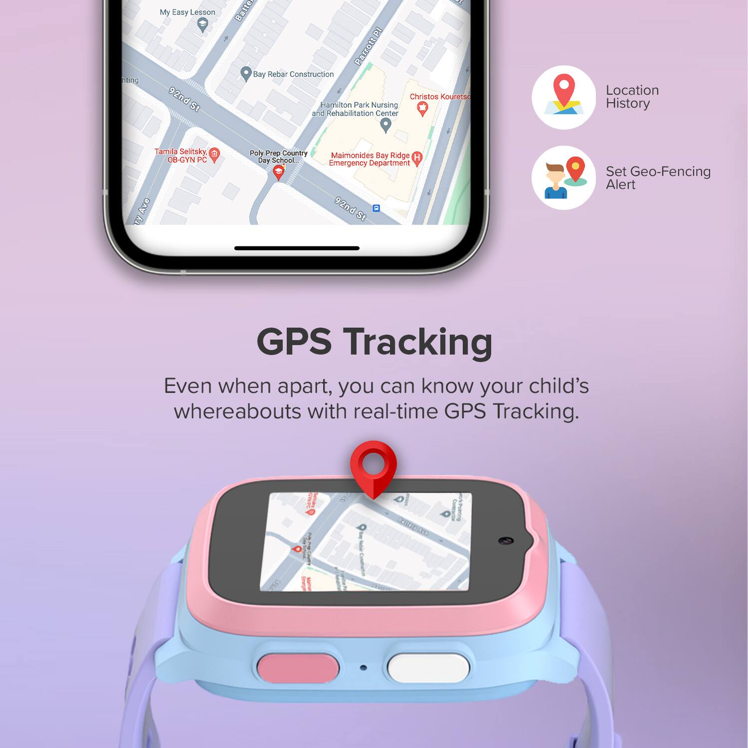 GPS Tracking

Even when apart, you can know your child's whereabouts with real-time GPS Tracking.

- My Easy Lesson
- Bay Rebar Construction
- Hamilton Park Nursing and Rehabilitation Center
- Tamila Seitsky OB-GYN PC
- Poly Prep Country Day School
- Maimonides Emergency Department
- Bay Ridge Department
- Christos Kouretsc

Location History
Set Geo-Fencing Alert