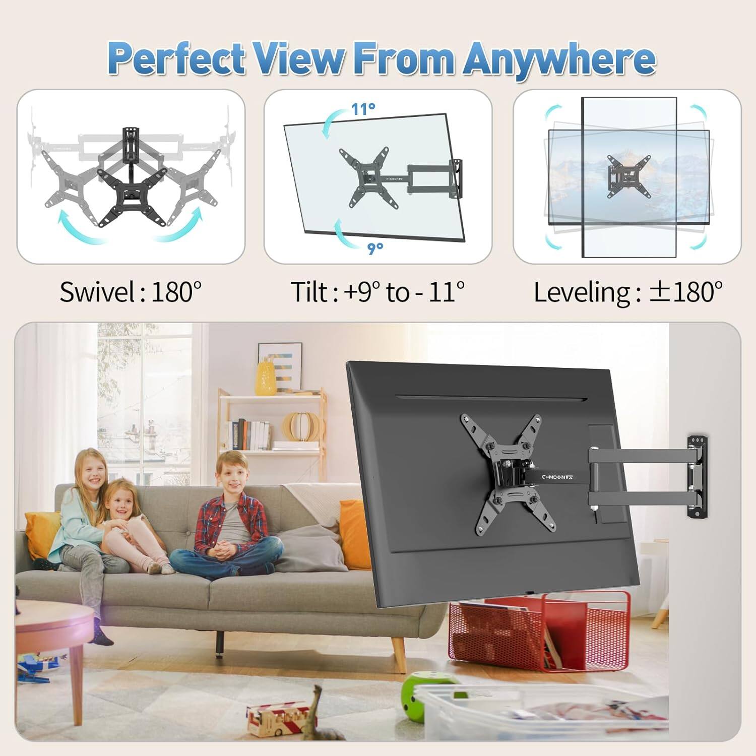Perfect View From Anywhere

Swivel: 180°

Tilt: +9° to -11°

Leveling: ±180°