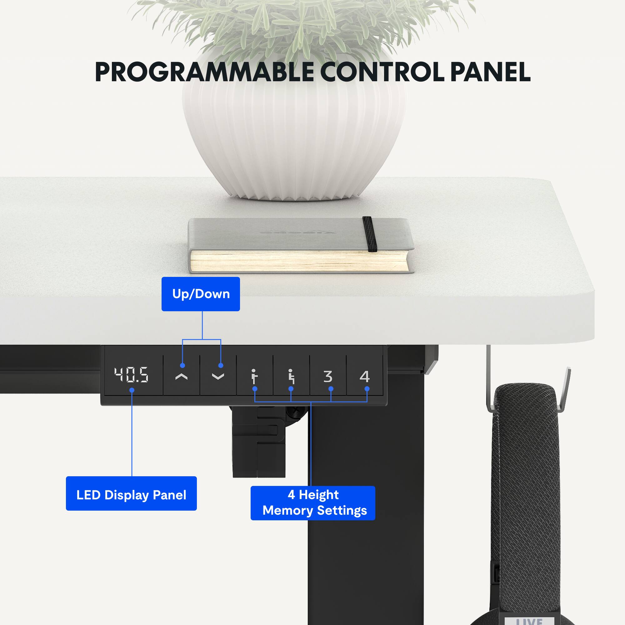 PROGRAMMABLE CONTROL PANEL

- Up/Down
- LED Display Panel
- 4 Height Memory Settings
- LIVE
