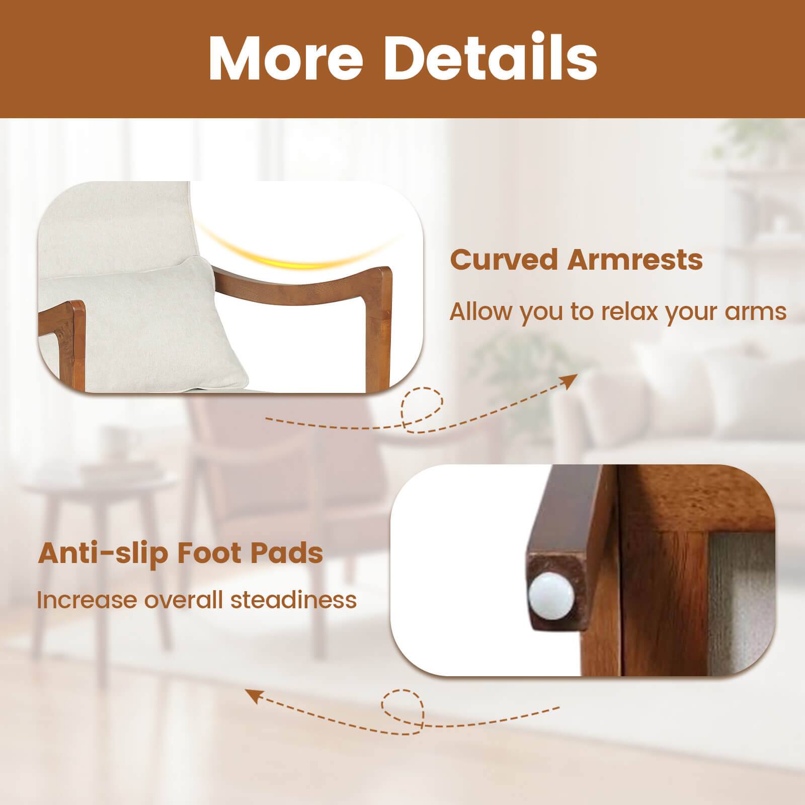 More Details

Curved Armrests
Allow you to relax your arms

Anti-slip Foot Pads
Increase overall steadiness