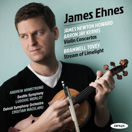 James Ehnes
JAMES NEWTON HOWARD
AARON JAY KERNIS
Violin Concertos
BRAMWELL TOVEY
Stream of Limelight
ANDREW ARMSTRONG
Seattle Symphony
LUDOVIC MORLOT
Detroit Symphony Orchestra
CRISTIAN MCELARU
onyx