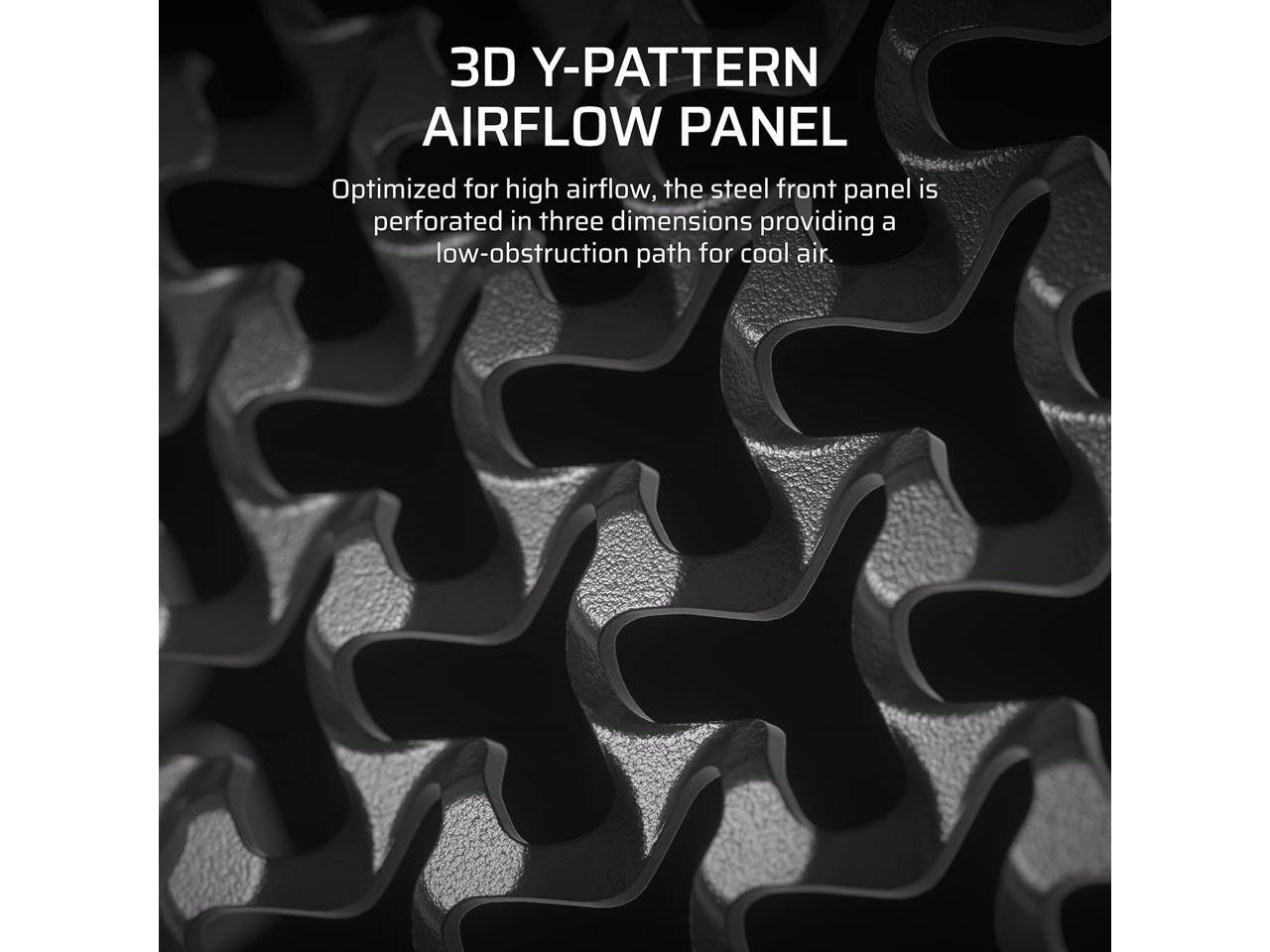 3D Y-PATTERN AIRFLOW PANEL

Optimized for high airflow, the steel front panel is perforated in three dimensions providing a low-obstruction path for cool air.