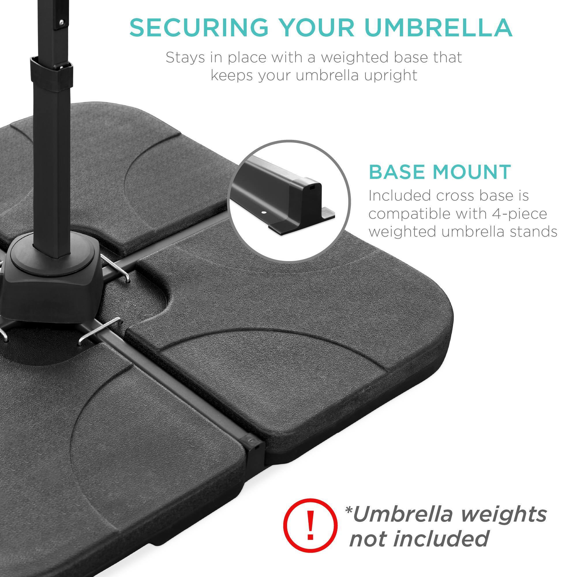 SECURING YOUR UMBRELLA  
Stays in place with a weighted base that keeps your umbrella upright  

BASE MOUNT  
Included cross base is compatible with 4-piece weighted umbrella stands  

*Umbrella weights not included