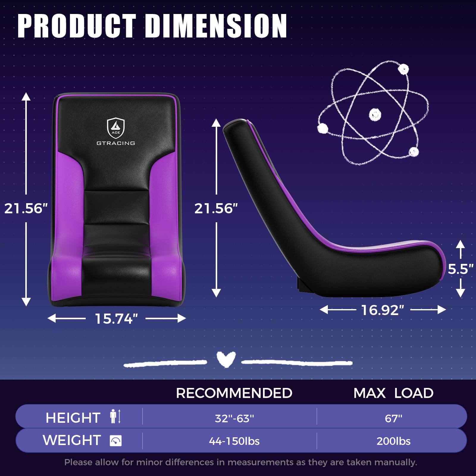 PRODUCT DIMENSION  
AOC GTRACING  
21.56" x 21.56" x 5.5" x 15.74" x 16.92"  

RECOMMENDED MAX LOAD  
HEIGHT: 32"-63"  
WEIGHT: 44-150lbs  

MAX LOAD  
HEIGHT: 67"  
WEIGHT: 200lbs  

Please allow for minor differences in measurements as they are taken manually.