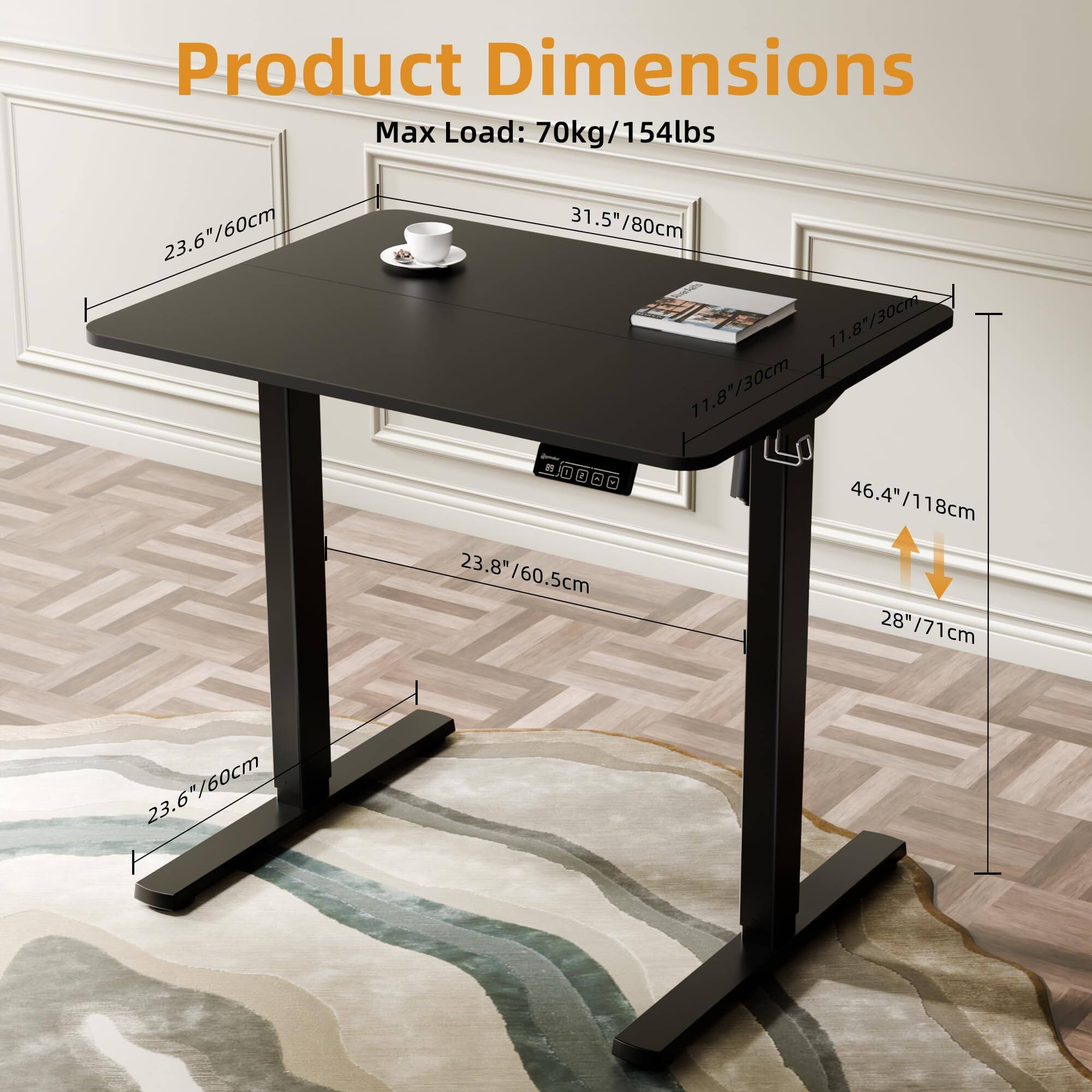 Product Dimensions  
Max Load: 70kg/154lbs  

- Length: 31.5"/80cm  
- Width: 23.6"/60cm  
- Height: 28"/71cm  
- Tabletop Thickness: 11.8"/30cm  
- Leg Width: 23.8"/60.5cm  
- Leg Height: 46.4"/118cm  
- Base Width: 23.6"/60cm  
- Base Height: 23.6"/60cm