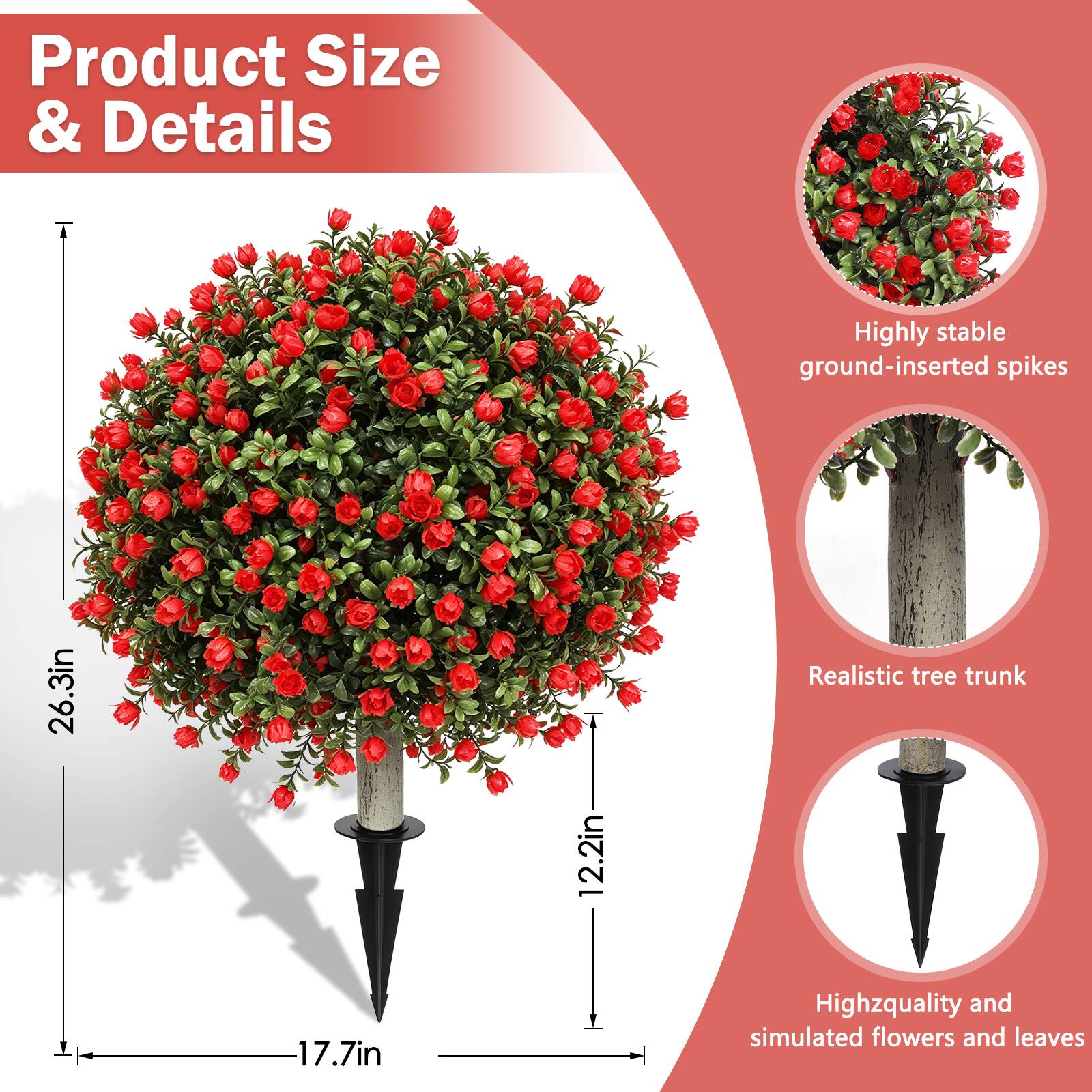 Product Size & Details

- Highly stable ground-inserted spikes
- Realistic tree trunk
- High-quality and simulated flowers and leaves

Dimensions:
- 26.3in
- 17.7in
- 12.2in
- 12.2in