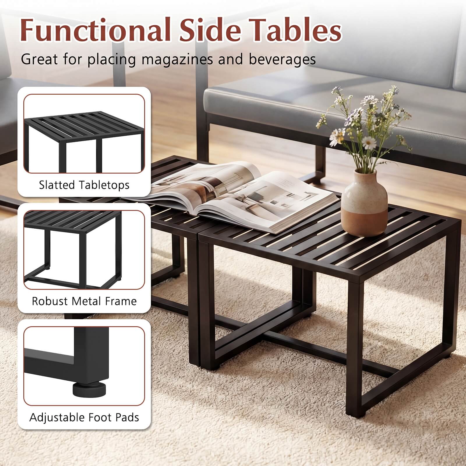 Functional Side Tables  
Great for placing magazines and beverages  

- Slatted Tabletops  
- Robust Metal Frame  
- Adjustable Foot Pads