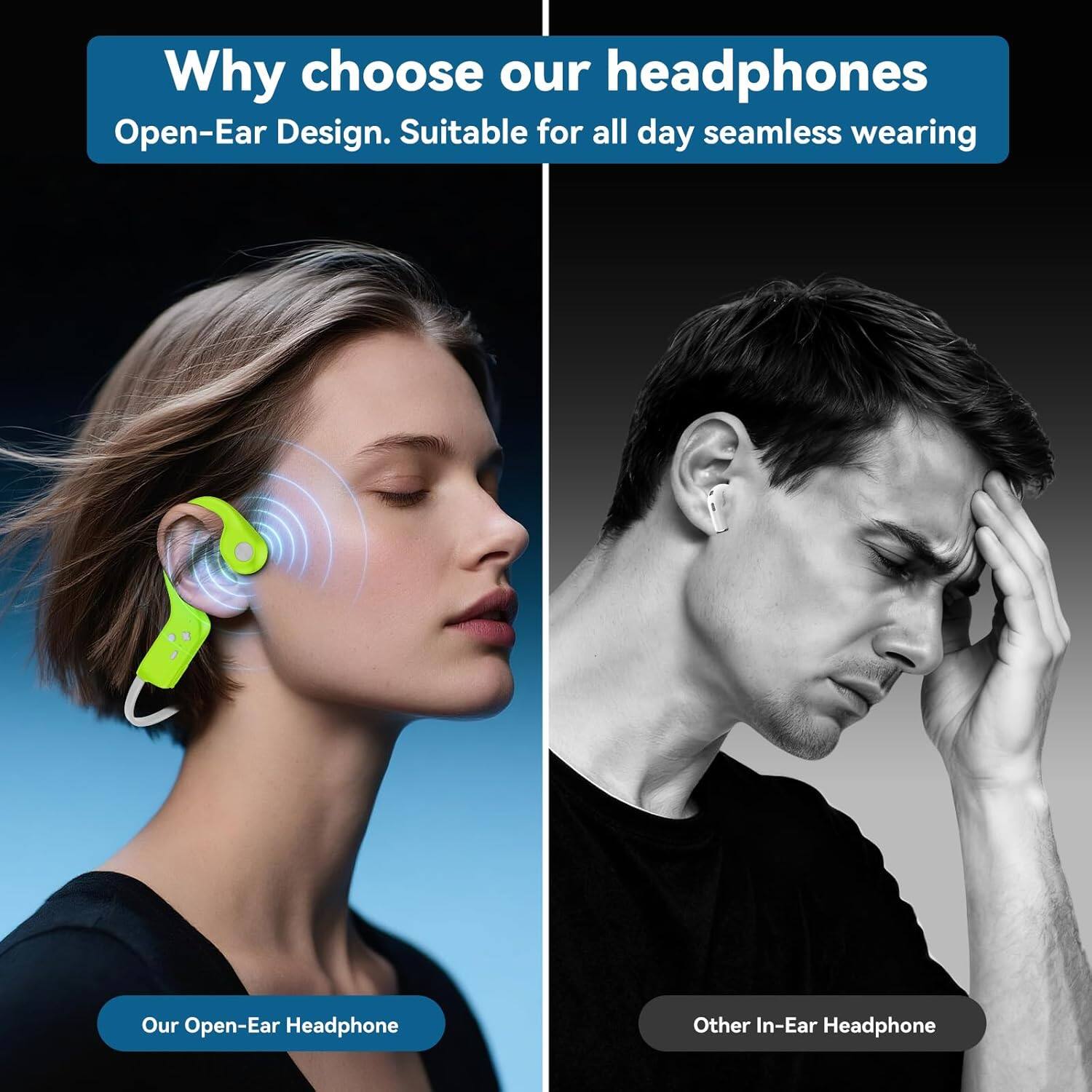 Why choose our headphones

Open-Ear Design. Suitable for all day seamless wearing

Our Open-Ear Headphone

Other In-Ear Headphone