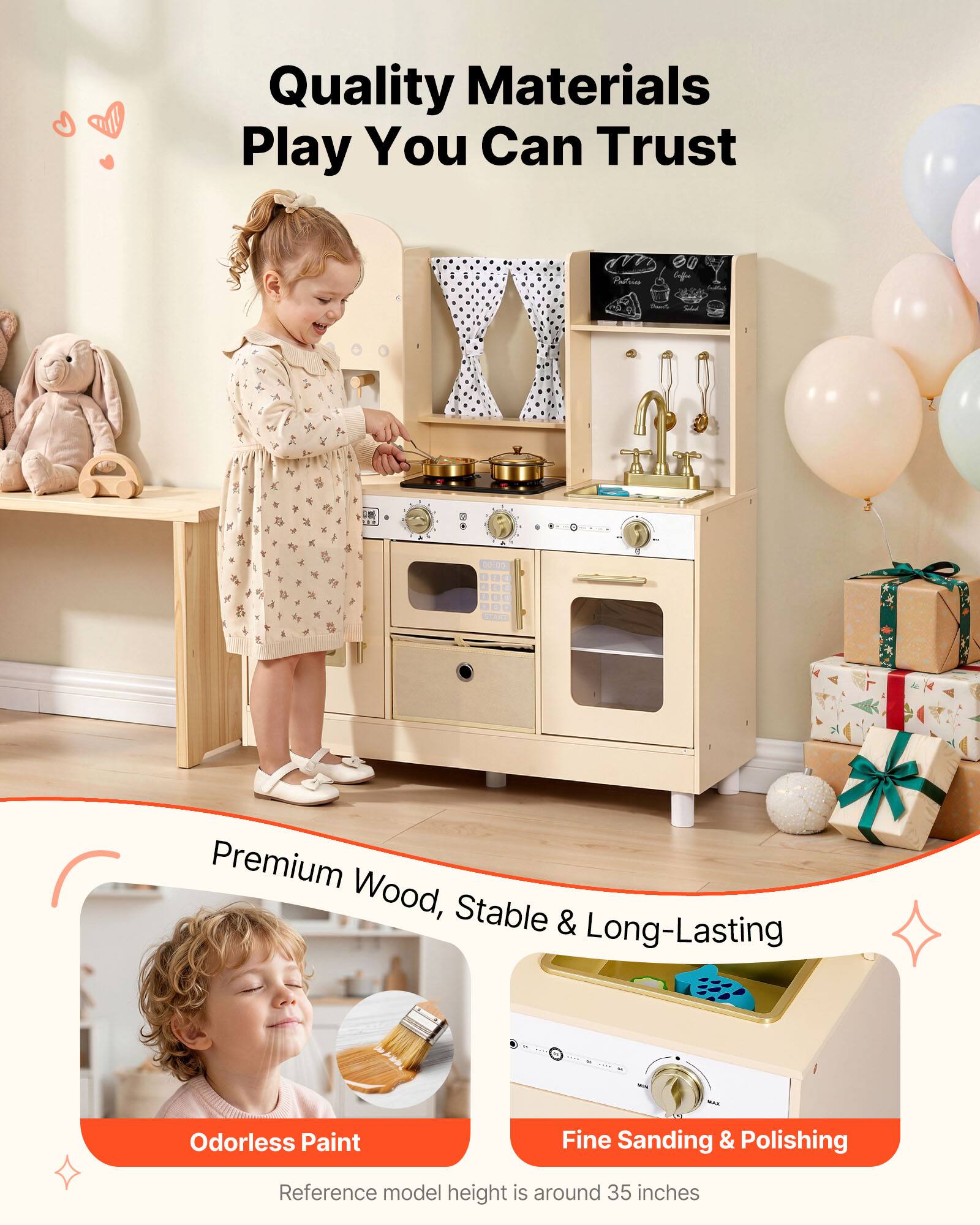 Quality Materials Play You Can Trust

Premium Wood, Stable & Long-Lasting

Odorless Paint

Fine Sanding & Polishing

Reference model height is around 35 inches