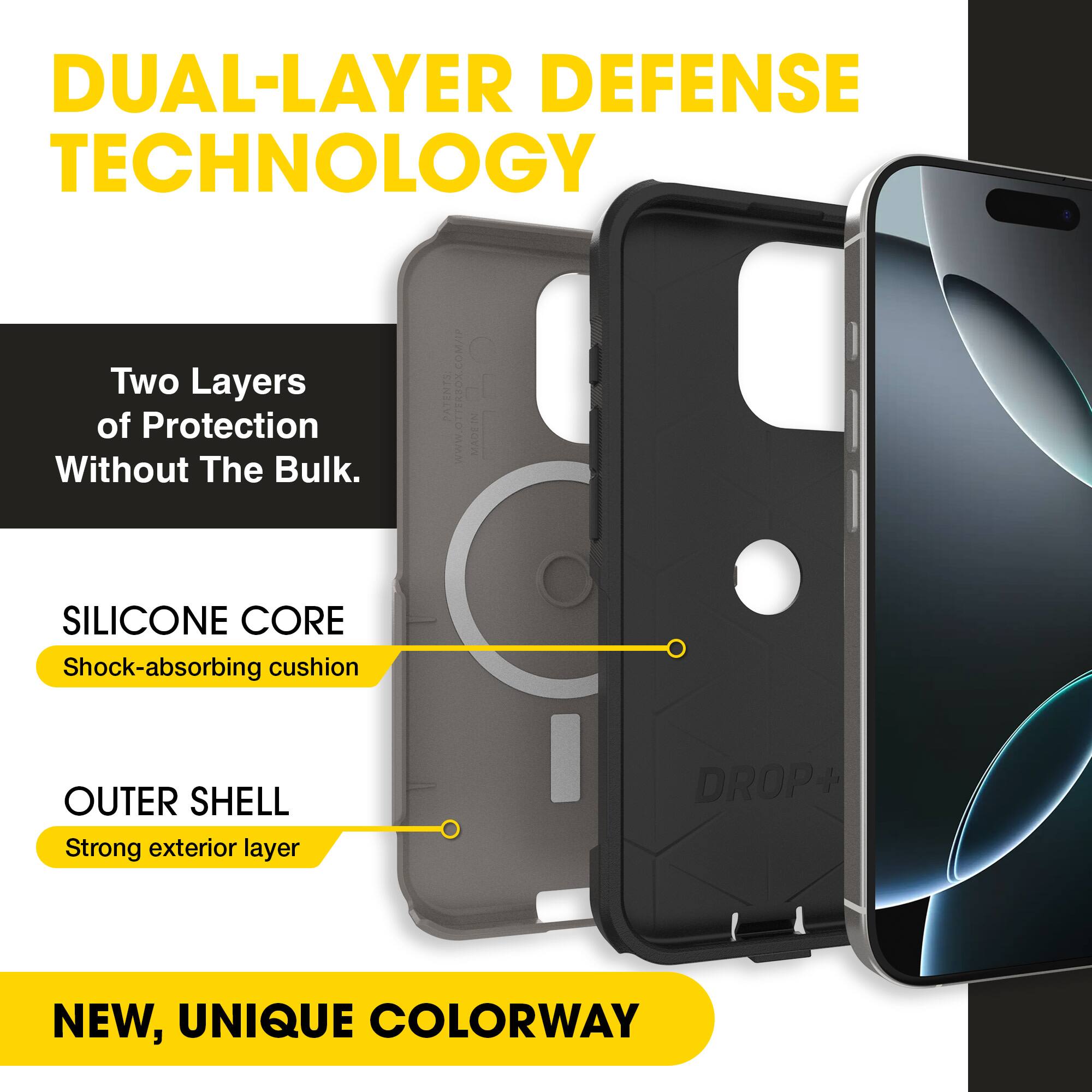DUAL-LAYER DEFENSE TECHNOLOGY  
Two Layers of Protection Without The Bulk.  

SILICONE CORE  
Shock-absorbing cushion  

OUTER SHELL  
Strong exterior layer  

NEW, UNIQUE COLORWAY