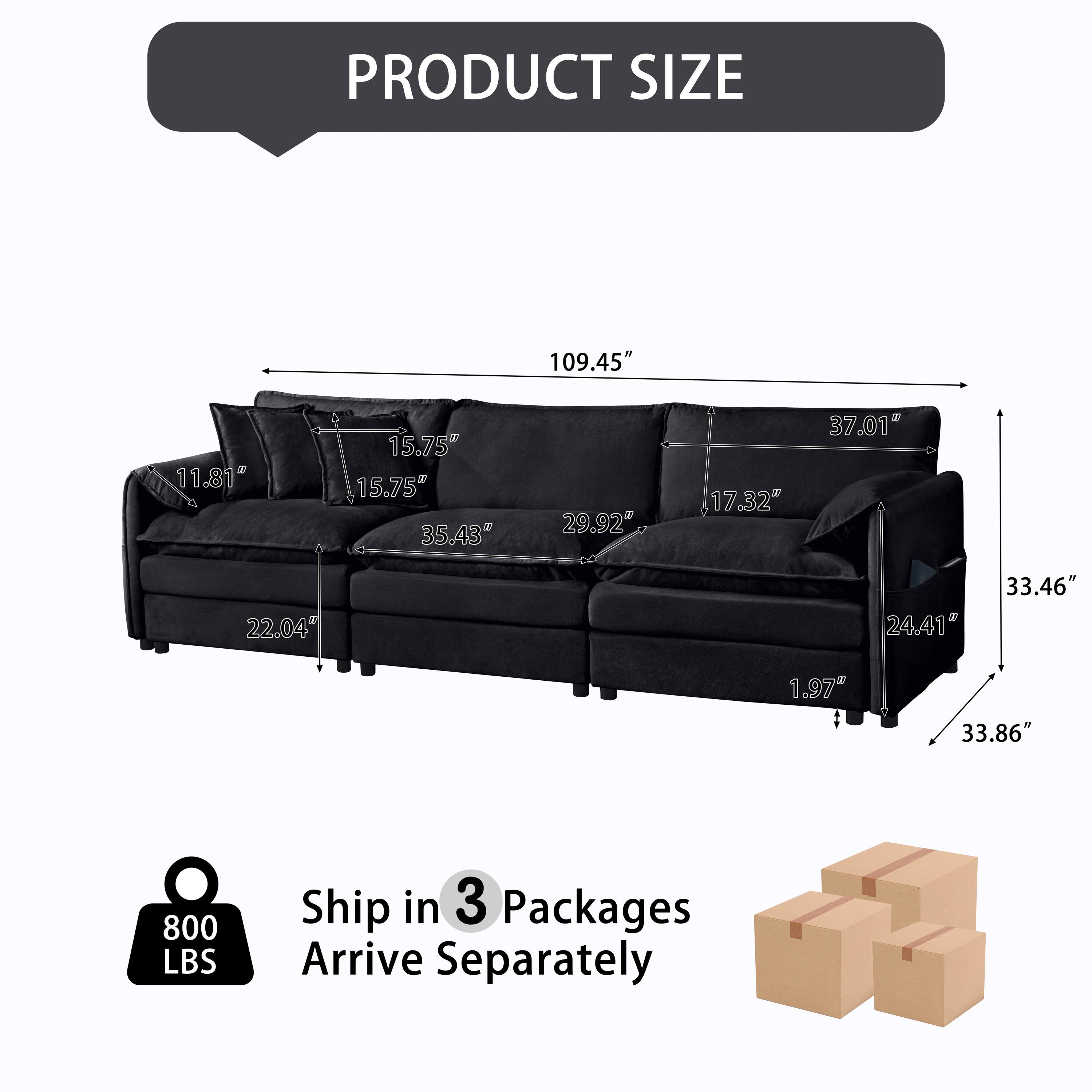 PRODUCT SIZE  
109.45" x 37.01" x 33.86"  
11.81" x 15.75" x 22.04"  
29.92" x 17.32" x 24.41"  
35.43" x 1.97" x 33.46"  
800 LBS  
Ship in 3 Packages  
Arrive Separately