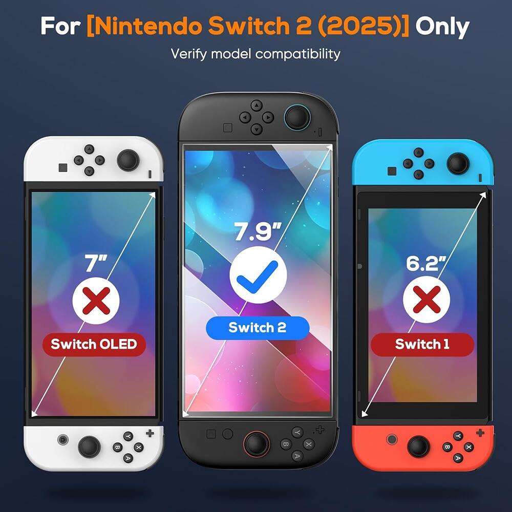 For [Nintendo Switch 2 (2025)] Only  
Verify model compatibility  

- 7" Switch OLED  
- 7.9" Switch 2  
- 6.2" Switch 1
