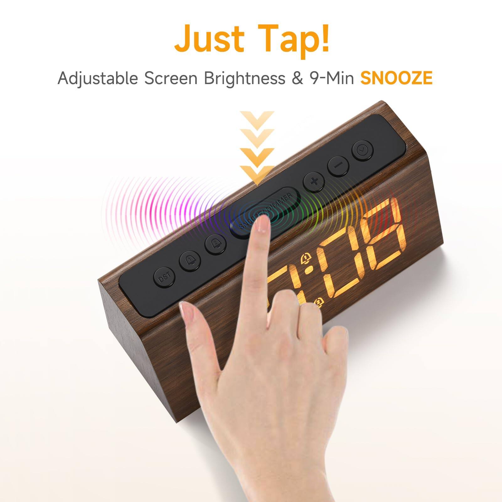 Just Tap!  
Adjustable Screen Brightness & 9-Min SNOOZE