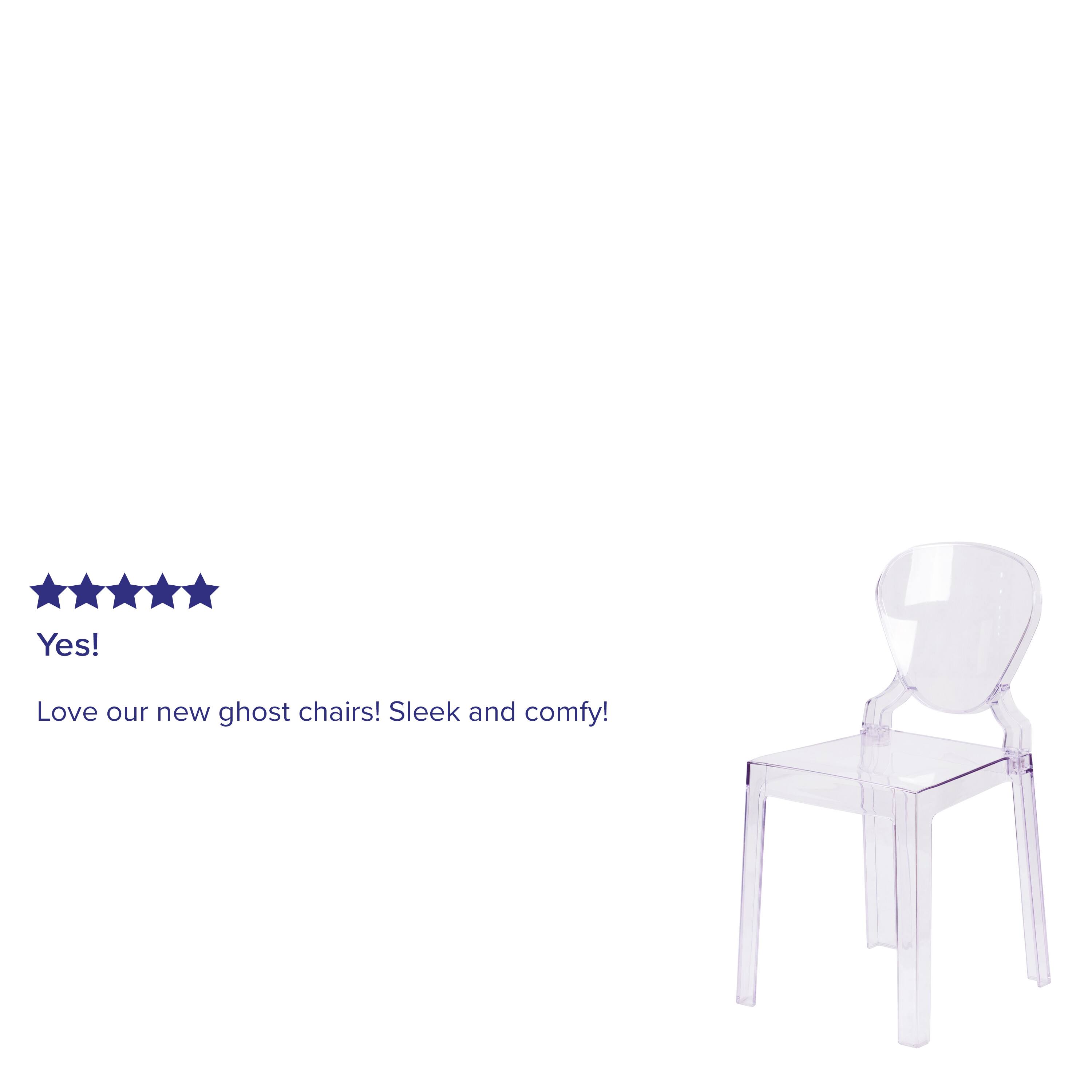 Yes! Love our new ghost chairs! Sleek and comfy!