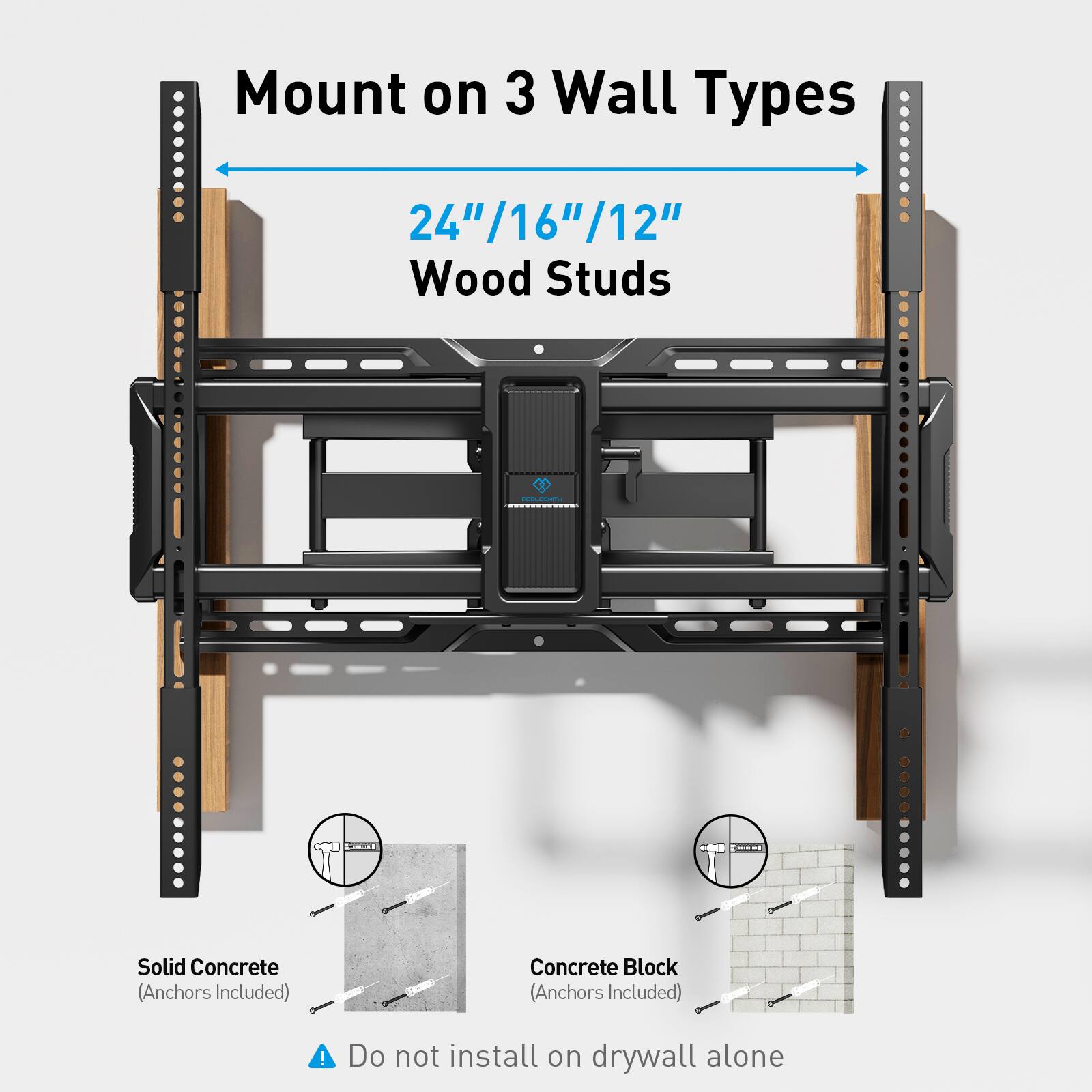 Mount on 3 Wall Types

24"/16"/12" Wood Studs

Solid Concrete (Anchors Included)

Concrete Block (Anchors Included)

Do not install on drywall alone