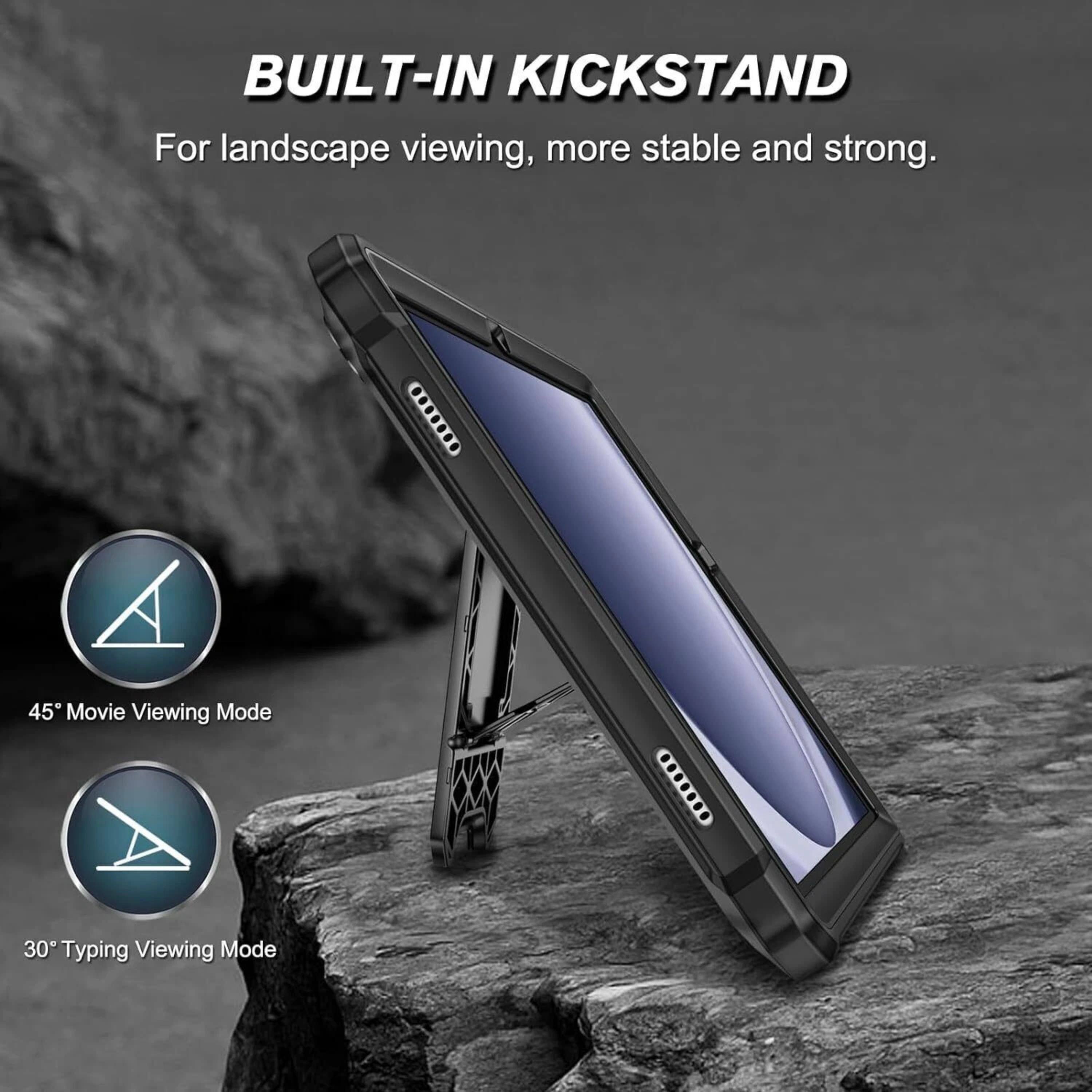 BUILT-IN KICKSTAND  
For landscape viewing, more stable and strong.  

45° Movie Viewing Mode  
30° Typing Viewing Mode