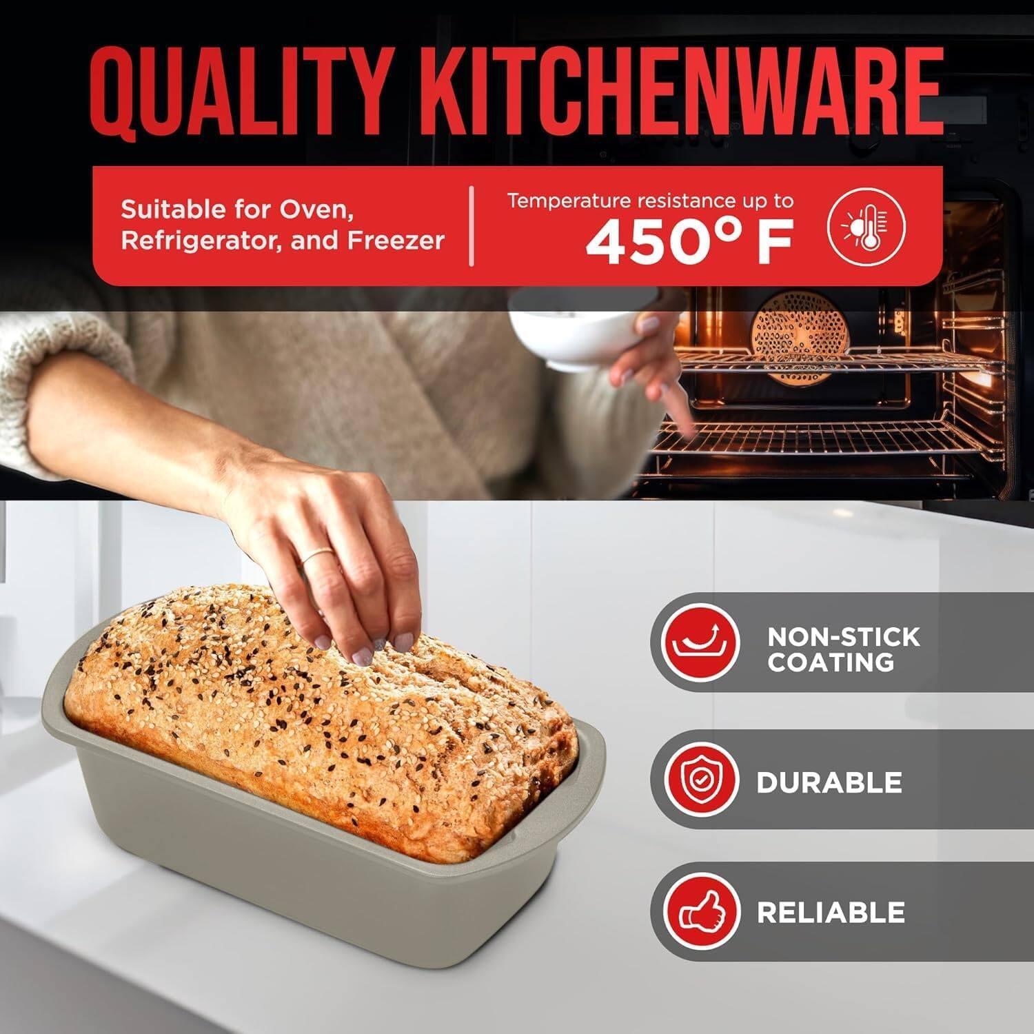 QUALITY KITCHENWARE Suitable for Oven, Refrigerator, and Freezer Temperature resistance up to 450°F NON-STICK COATING DURABLE RELIABLE
