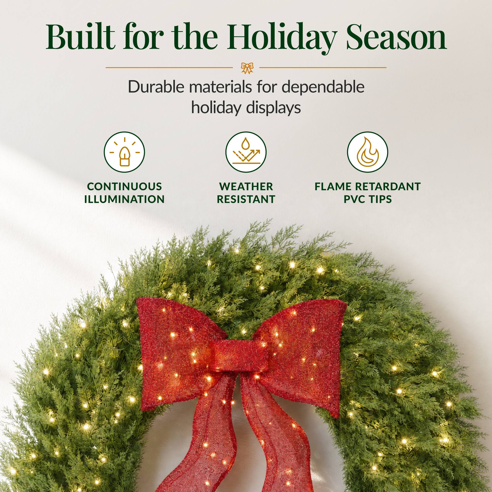 Built for the Holiday Season  
Durable materials for dependable holiday displays

- CONTINUOUS ILLUMINATION
- WEATHER RESISTANT
- FLAME RETARDANT PVC TIPS